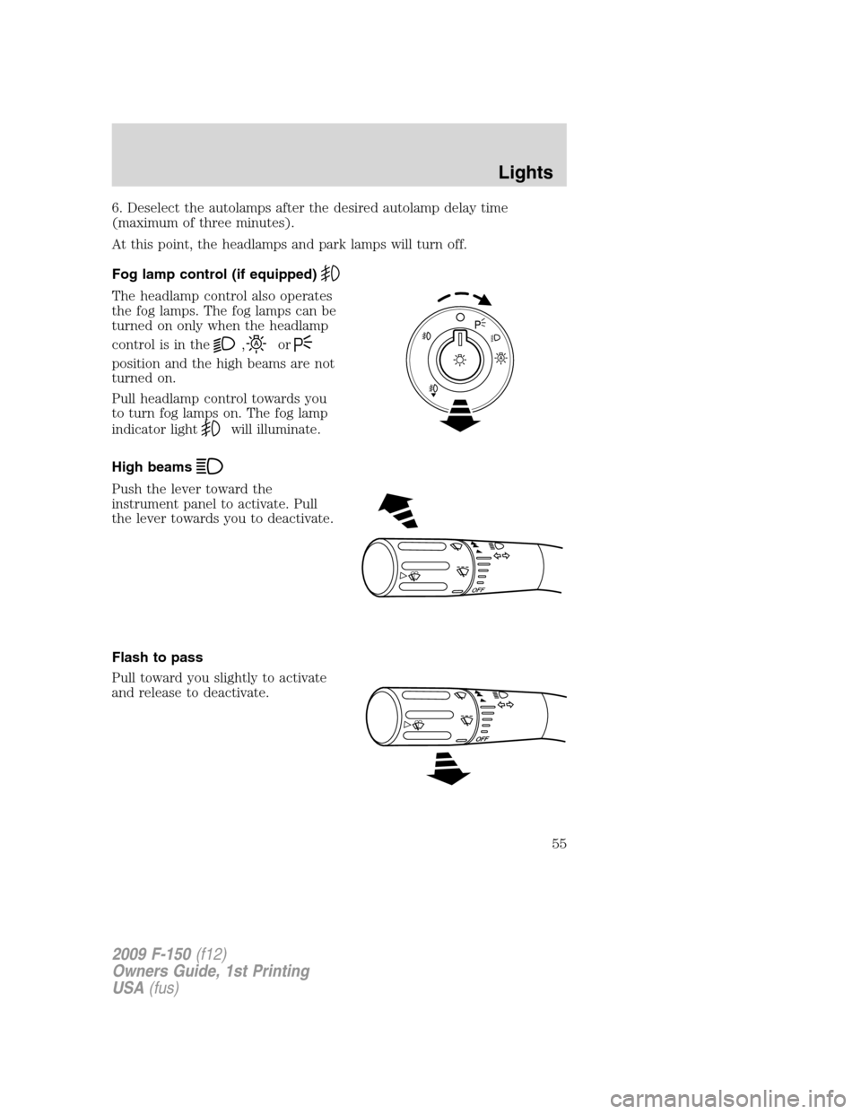 FORD F150 2009 12.G Workshop Manual 6. Deselect the autolamps after the desired autolamp delay time
(maximum of three minutes).
At this point, the headlamps and park lamps will turn off.
Fog lamp control (if equipped)
The headlamp contr FORD F150 2009 12.G Workshop Manual 6. Deselect the autolamps after the desired autolamp delay time
(maximum of three minutes).
At this point, the headlamps and park lamps will turn off.
Fog lamp control (if equipped)
The headlamp contr
