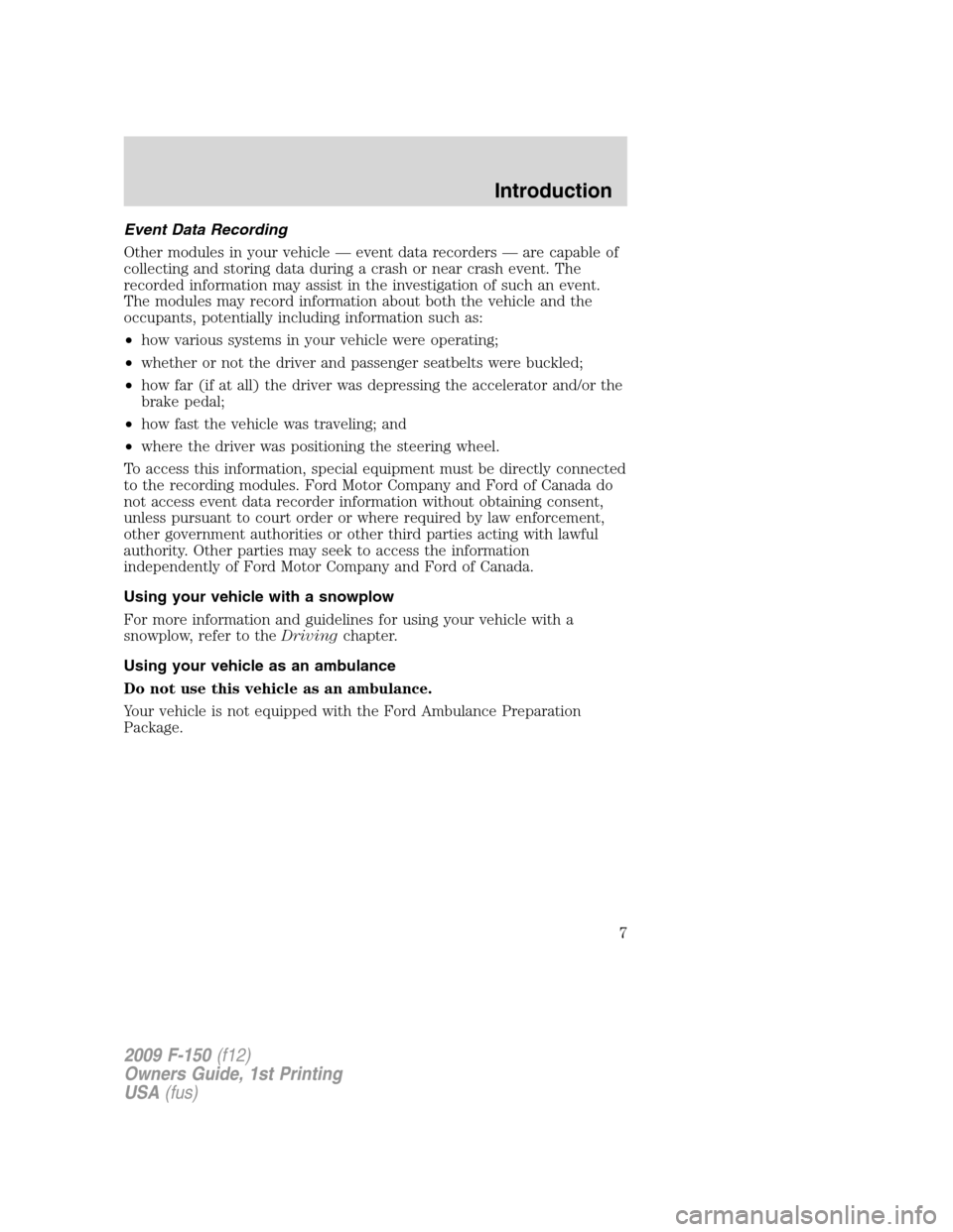 FORD F150 2009 12.G Owners Manual Event Data Recording
Other modules in your vehicle — event data recorders — are capable of
collecting and storing data during a crash or near crash event. The
recorded information may assist in th FORD F150 2009 12.G Owners Manual Event Data Recording
Other modules in your vehicle — event data recorders — are capable of
collecting and storing data during a crash or near crash event. The
recorded information may assist in th