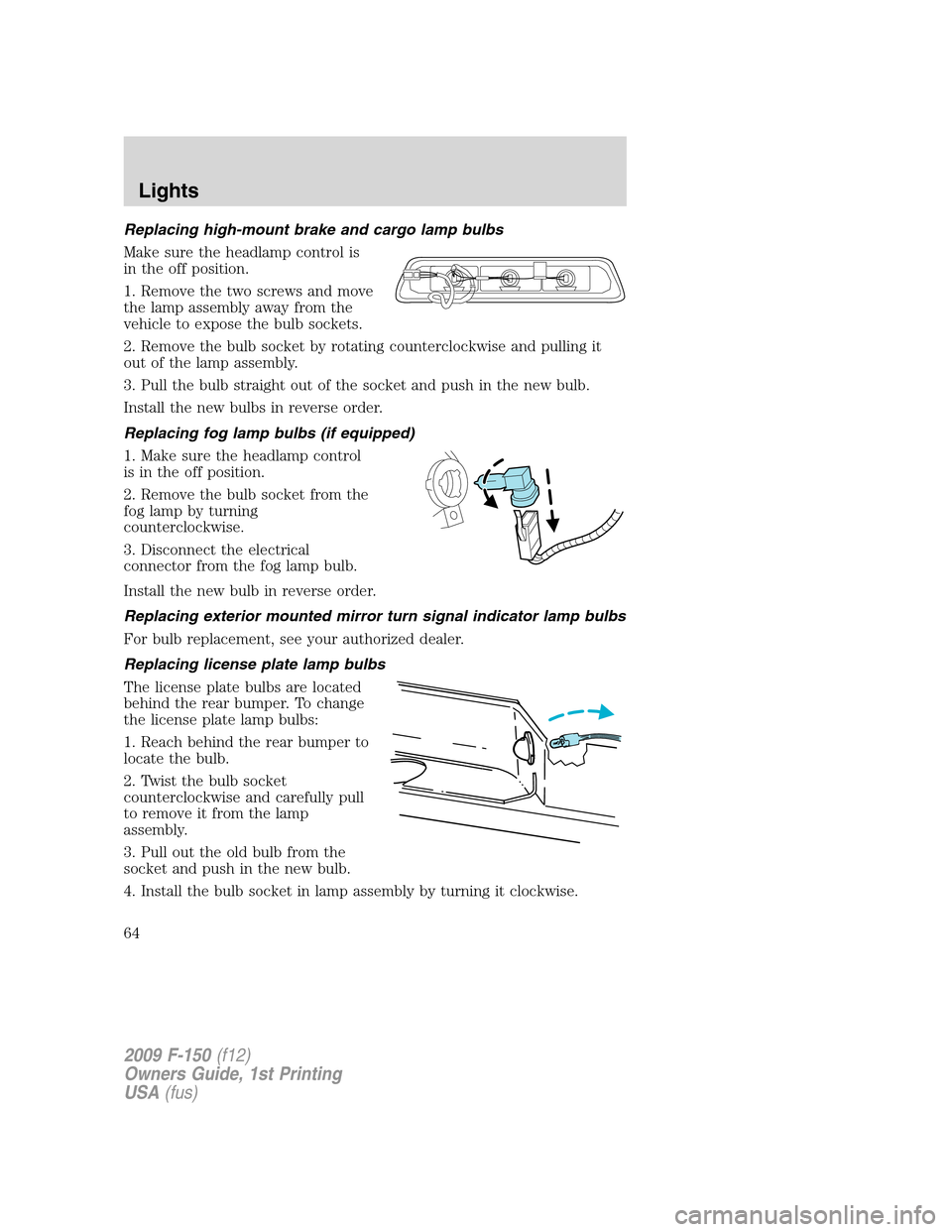 FORD F150 2009 12.G Repair Manual Replacing high-mount brake and cargo lamp bulbs
Make sure the headlamp control is
in the off position.
1. Remove the two screws and move
the lamp assembly away from the
vehicle to expose the bulb sock FORD F150 2009 12.G Repair Manual Replacing high-mount brake and cargo lamp bulbs
Make sure the headlamp control is
in the off position.
1. Remove the two screws and move
the lamp assembly away from the
vehicle to expose the bulb sock