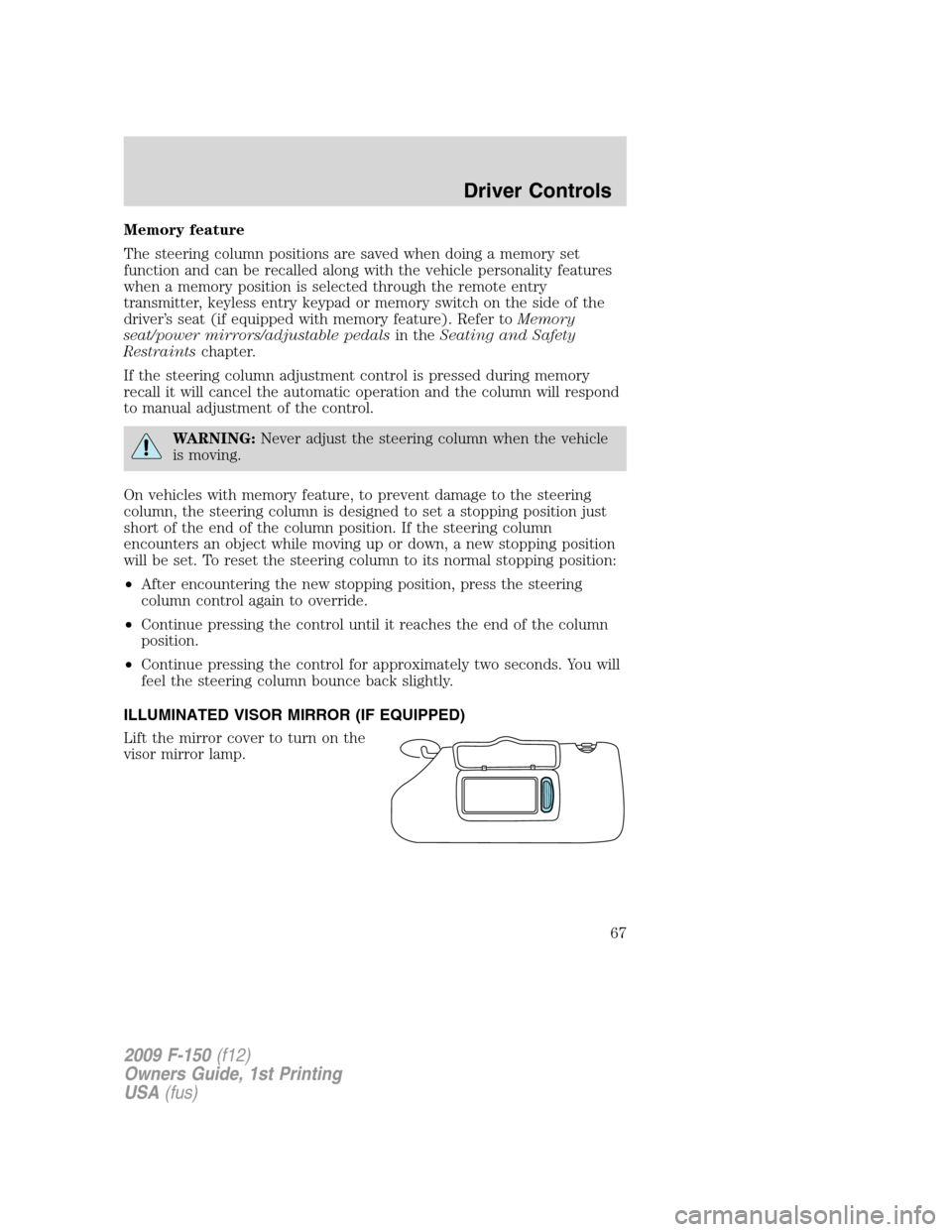 FORD F150 2009 12.G Repair Manual Memory feature
The steering column positions are saved when doing a memory set
function and can be recalled along with the vehicle personality features
when a memory position is selected through the r FORD F150 2009 12.G Repair Manual Memory feature
The steering column positions are saved when doing a memory set
function and can be recalled along with the vehicle personality features
when a memory position is selected through the r