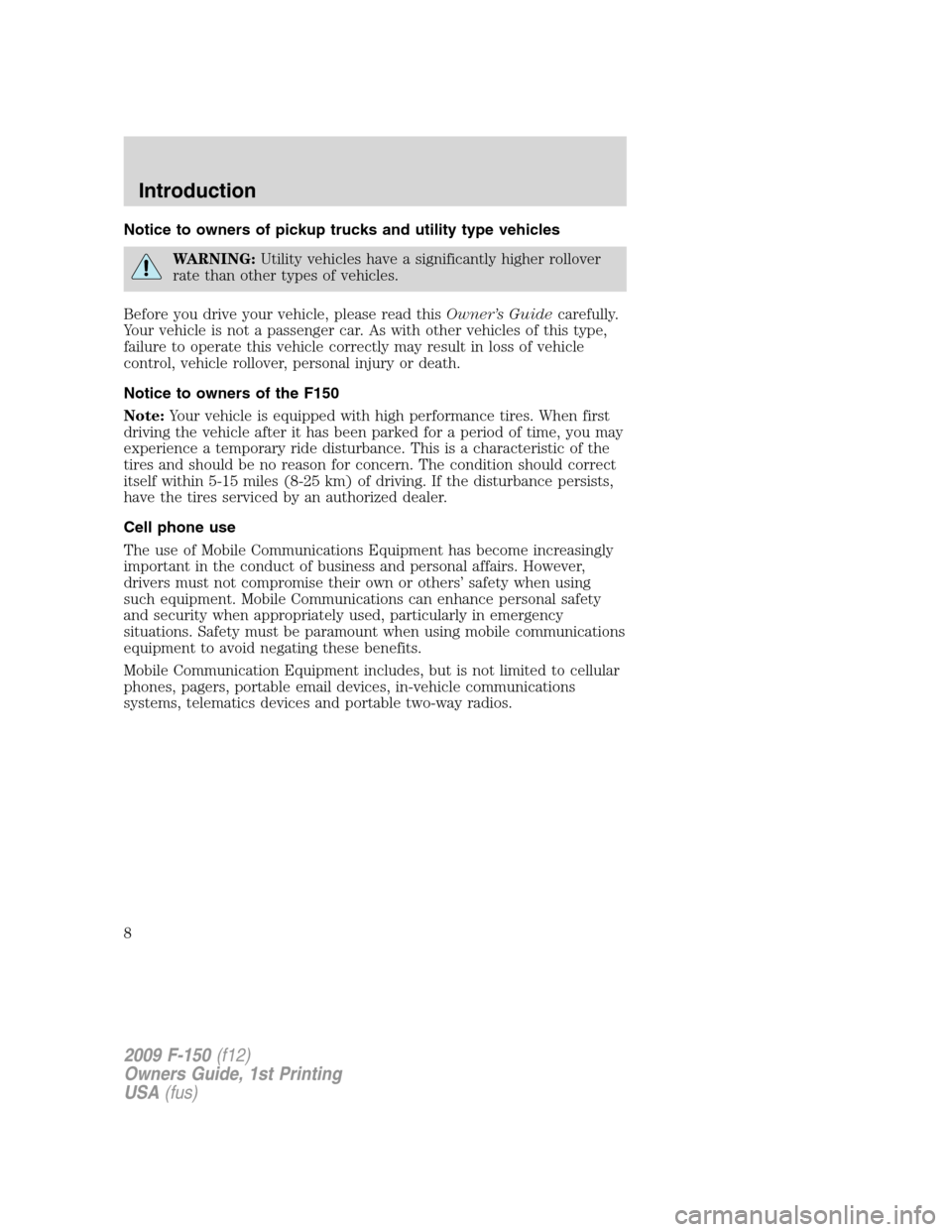 FORD F150 2009 12.G Owners Manual Notice to owners of pickup trucks and utility type vehicles
WARNING:Utility vehicles have a significantly higher rollover
rate than other types of vehicles.
Before you drive your vehicle, please read FORD F150 2009 12.G Owners Manual Notice to owners of pickup trucks and utility type vehicles
WARNING:Utility vehicles have a significantly higher rollover
rate than other types of vehicles.
Before you drive your vehicle, please read