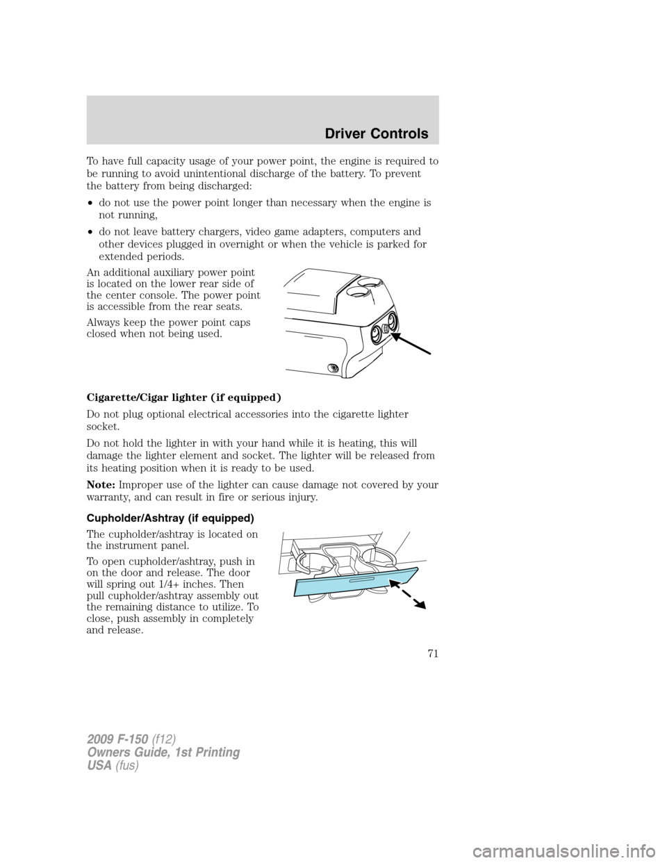FORD F150 2009 12.G Manual PDF To have full capacity usage of your power point, the engine is required to
be running to avoid unintentional discharge of the battery. To prevent
the battery from being discharged:
•do not use the p FORD F150 2009 12.G Manual PDF To have full capacity usage of your power point, the engine is required to
be running to avoid unintentional discharge of the battery. To prevent
the battery from being discharged:
•do not use the p
