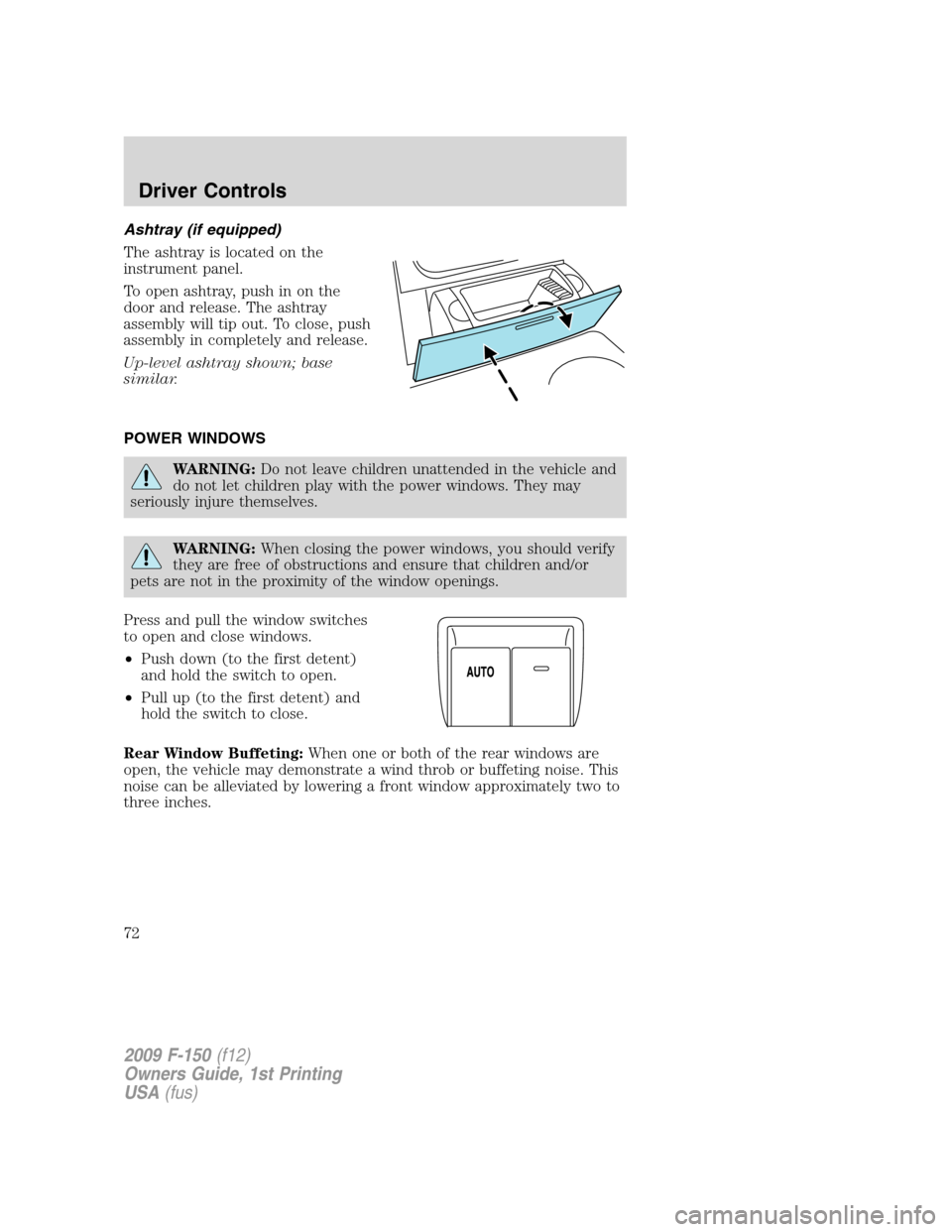 FORD F150 2009 12.G Manual PDF Ashtray (if equipped)
The ashtray is located on the
instrument panel.
To open ashtray, push in on the
door and release. The ashtray
assembly will tip out. To close, push
assembly in completely and rel FORD F150 2009 12.G Manual PDF Ashtray (if equipped)
The ashtray is located on the
instrument panel.
To open ashtray, push in on the
door and release. The ashtray
assembly will tip out. To close, push
assembly in completely and rel