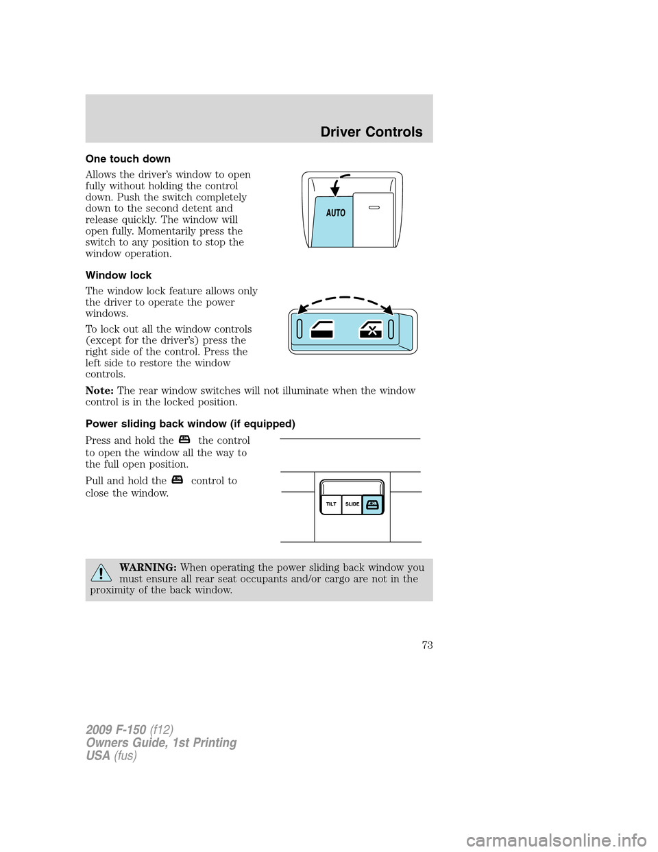 FORD F150 2009 12.G Manual PDF One touch down
Allows the driver’s window to open
fully without holding the control
down. Push the switch completely
down to the second detent and
release quickly. The window will
open fully. Moment FORD F150 2009 12.G Manual PDF One touch down
Allows the driver’s window to open
fully without holding the control
down. Push the switch completely
down to the second detent and
release quickly. The window will
open fully. Moment
