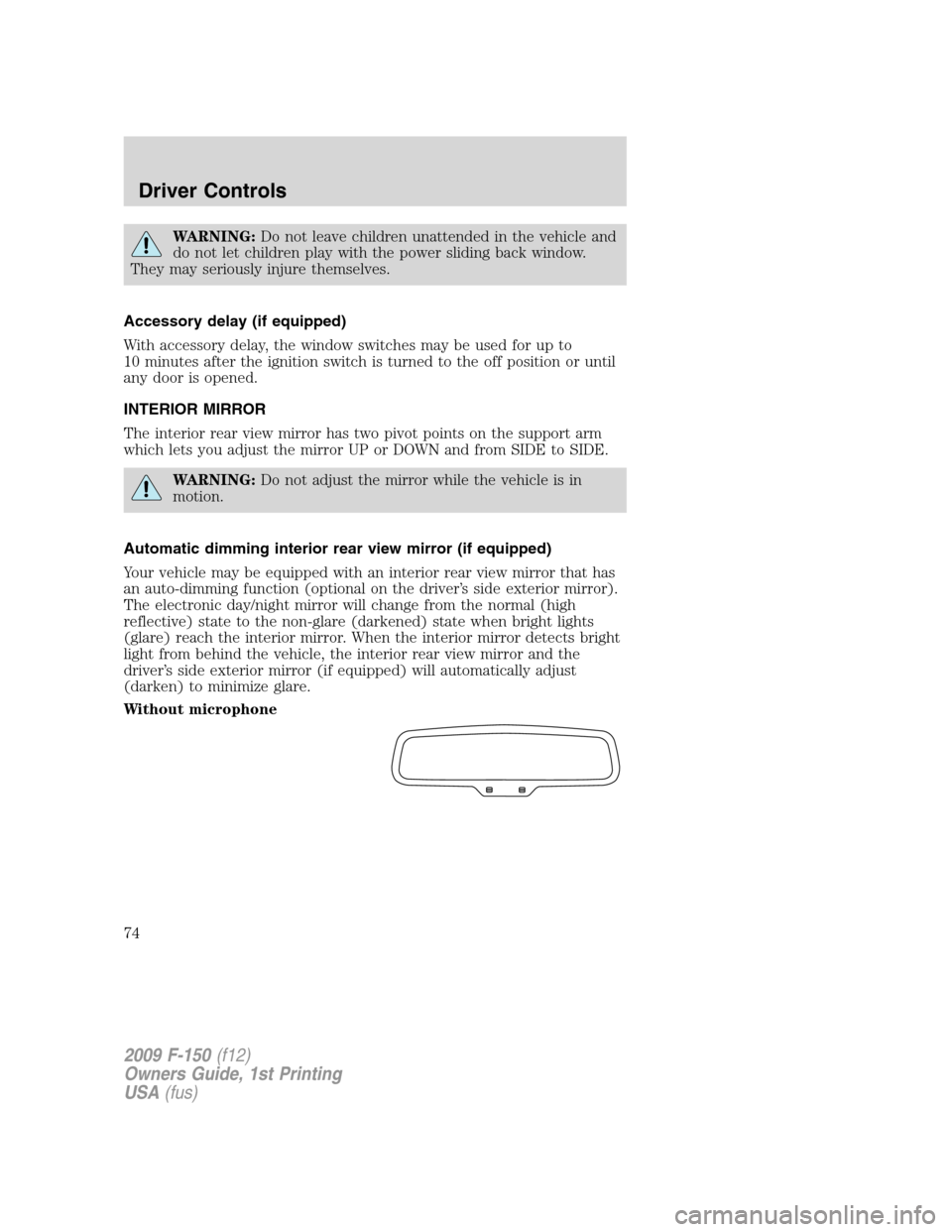 FORD F150 2009 12.G Owners Manual WARNING:Do not leave children unattended in the vehicle and
do not let children play with the power sliding back window.
They may seriously injure themselves.
Accessory delay (if equipped)
With access