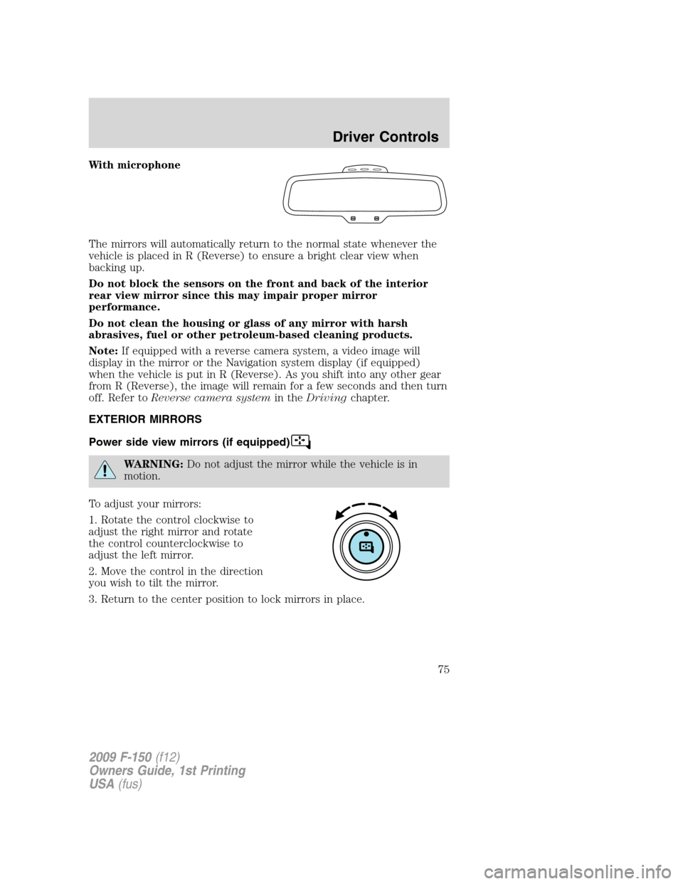 FORD F150 2009 12.G Owners Manual With microphone
The mirrors will automatically return to the normal state whenever the
vehicle is placed in R (Reverse) to ensure a bright clear view when
backing up.
Do not block the sensors on the f FORD F150 2009 12.G Owners Manual With microphone
The mirrors will automatically return to the normal state whenever the
vehicle is placed in R (Reverse) to ensure a bright clear view when
backing up.
Do not block the sensors on the f