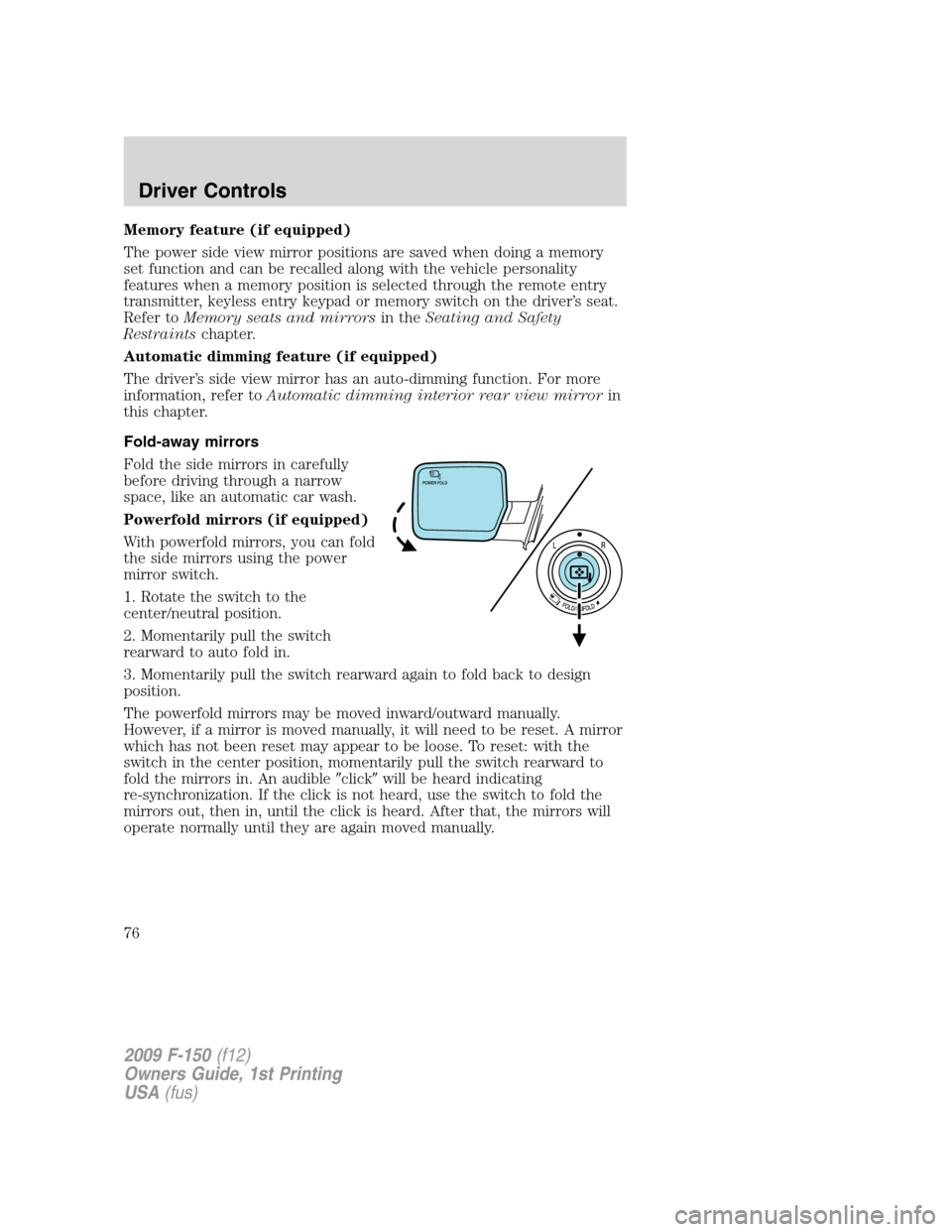 FORD F150 2009 12.G Manual PDF Memory feature (if equipped)
The power side view mirror positions are saved when doing a memory
set function and can be recalled along with the vehicle personality
features when a memory position is s FORD F150 2009 12.G Manual PDF Memory feature (if equipped)
The power side view mirror positions are saved when doing a memory
set function and can be recalled along with the vehicle personality
features when a memory position is s