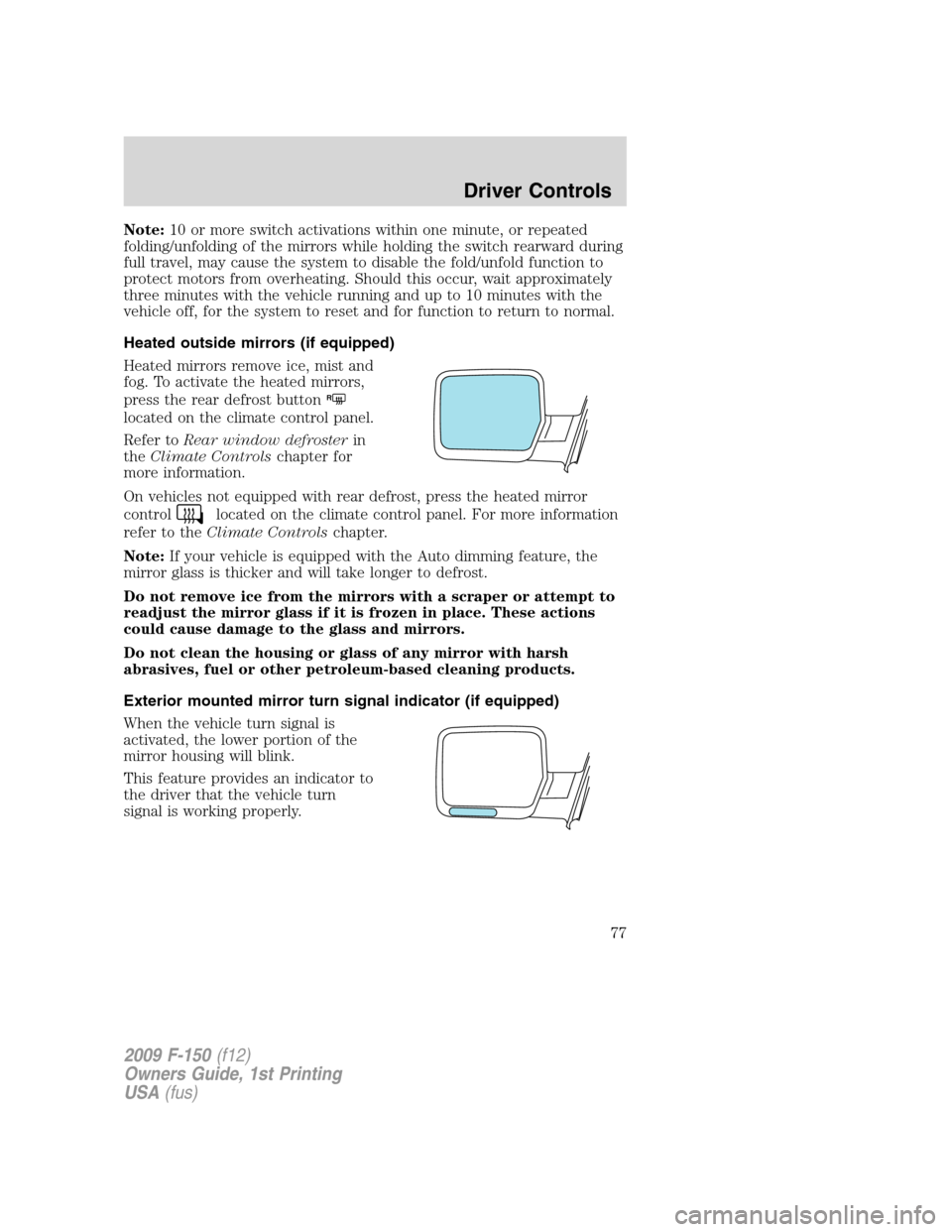 FORD F150 2009 12.G Manual PDF Note:10 or more switch activations within one minute, or repeated
folding/unfolding of the mirrors while holding the switch rearward during
full travel, may cause the system to disable the fold/unfold FORD F150 2009 12.G Manual PDF Note:10 or more switch activations within one minute, or repeated
folding/unfolding of the mirrors while holding the switch rearward during
full travel, may cause the system to disable the fold/unfold