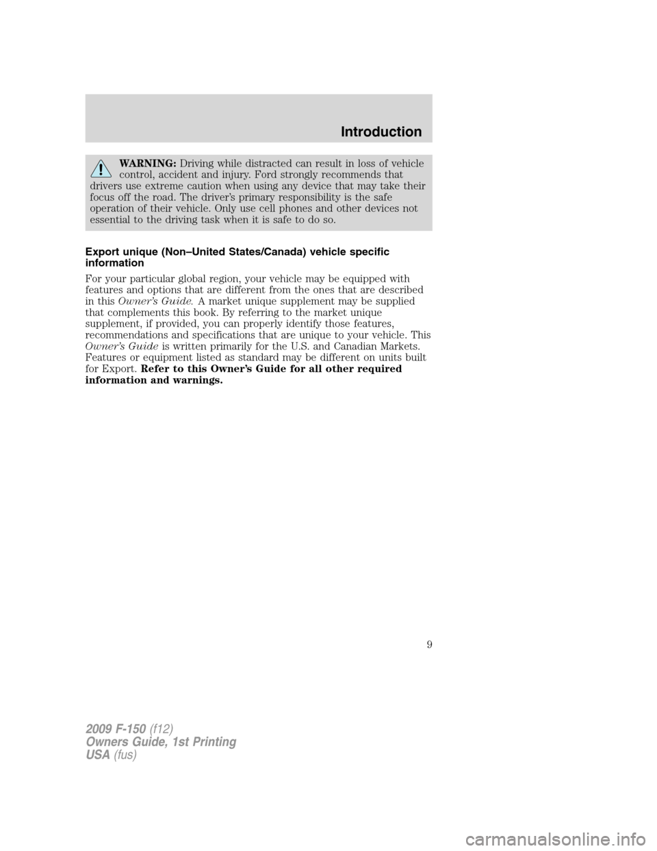 FORD F150 2009 12.G Owners Manual WARNING:Driving while distracted can result in loss of vehicle
control, accident and injury. Ford strongly recommends that
drivers use extreme caution when using any device that may take their
focus o FORD F150 2009 12.G Owners Manual WARNING:Driving while distracted can result in loss of vehicle
control, accident and injury. Ford strongly recommends that
drivers use extreme caution when using any device that may take their
focus o