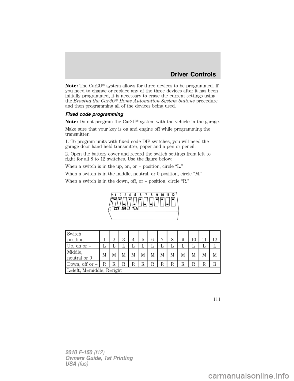 FORD F150 2010 12.G User Guide Note:The Car2Usystem allows for three devices to be programmed. If
you need to change or replace any of the three devices after it has been
initially programmed, it is necessary to erase the current 