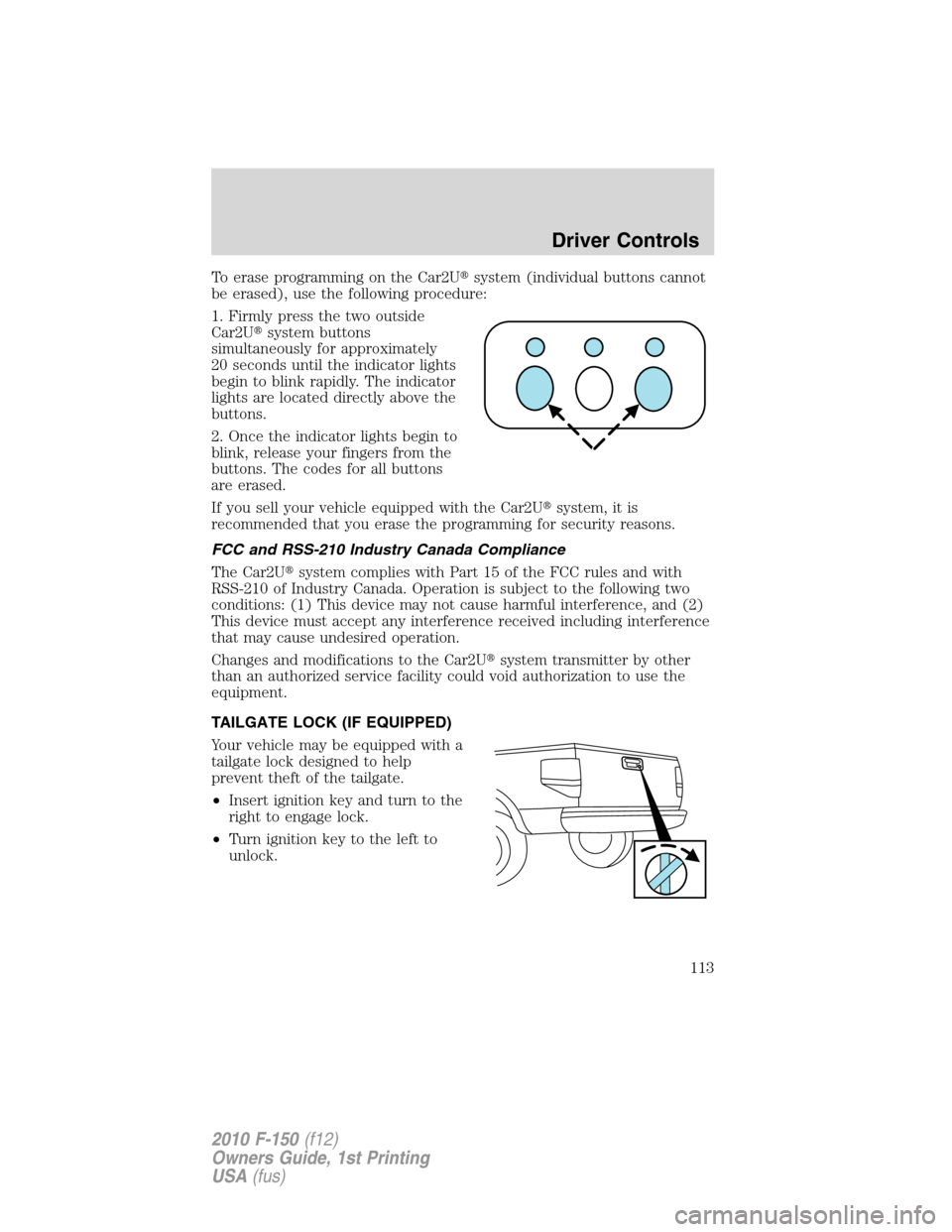 FORD F150 2010 12.G Service Manual To erase programming on the Car2Usystem (individual buttons cannot
be erased), use the following procedure:
1. Firmly press the two outside
Car2Usystem buttons
simultaneously for approximately
20 se