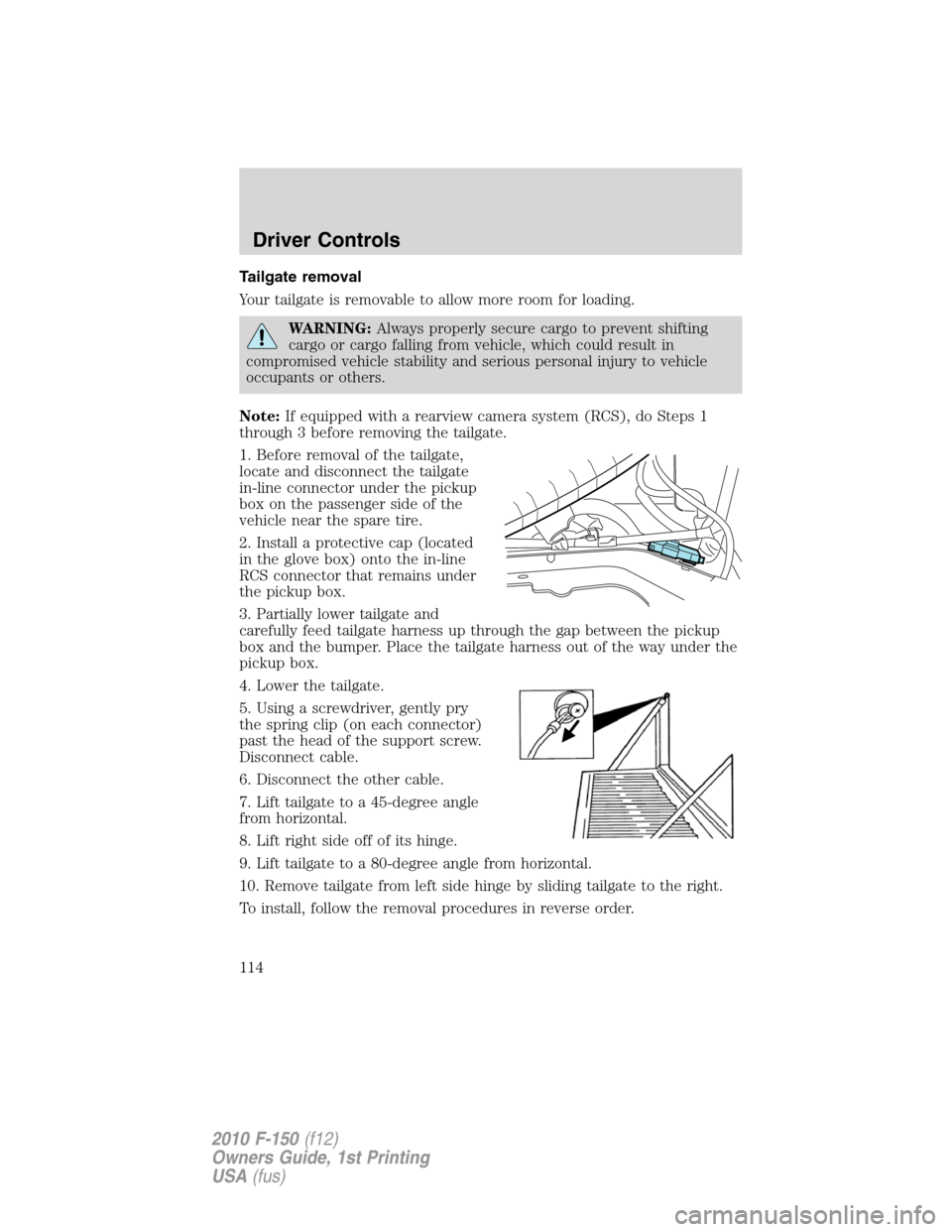 FORD F150 2010 12.G Service Manual Tailgate removal
Your tailgate is removable to allow more room for loading.
WARNING:Always properly secure cargo to prevent shifting
cargo or cargo falling from vehicle, which could result in
compromi