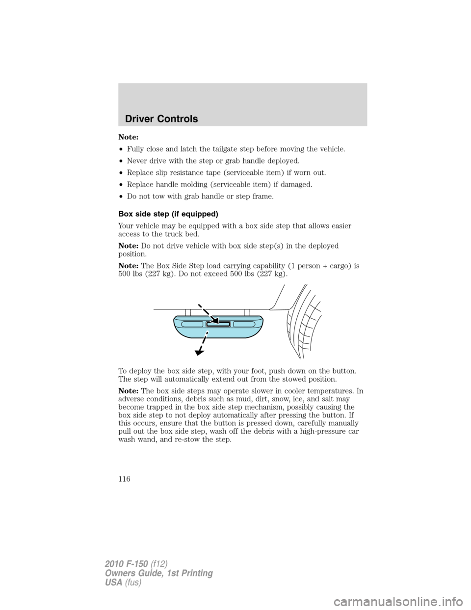 FORD F150 2010 12.G Owners Manual Note:
•Fully close and latch the tailgate step before moving the vehicle.
•Never drive with the step or grab handle deployed.
•Replace slip resistance tape (serviceable item) if worn out.
•Rep