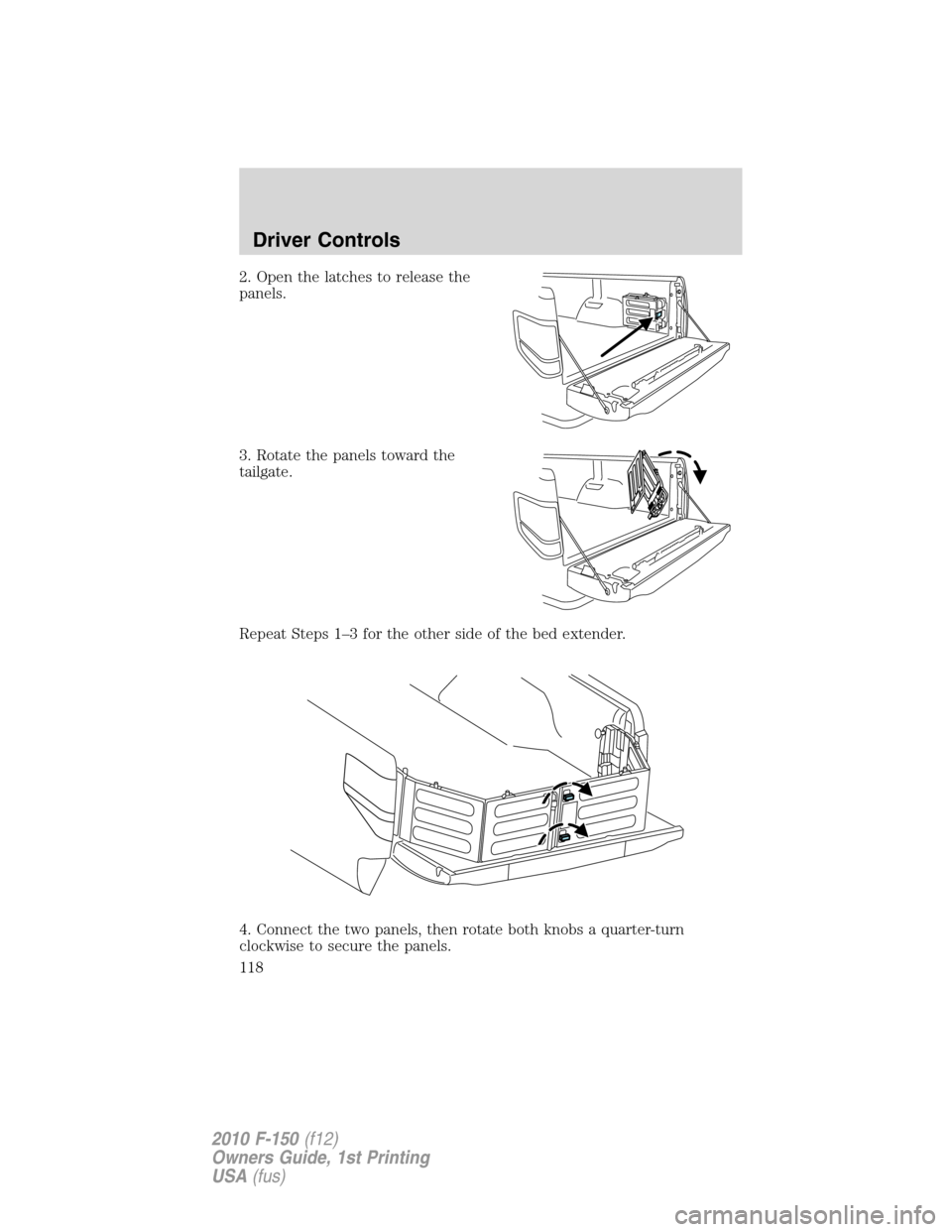 FORD F150 2010 12.G Owners Manual 2. Open the latches to release the
panels.
3. Rotate the panels toward the
tailgate.
Repeat Steps 1–3 for the other side of the bed extender.
4. Connect the two panels, then rotate both knobs a quar