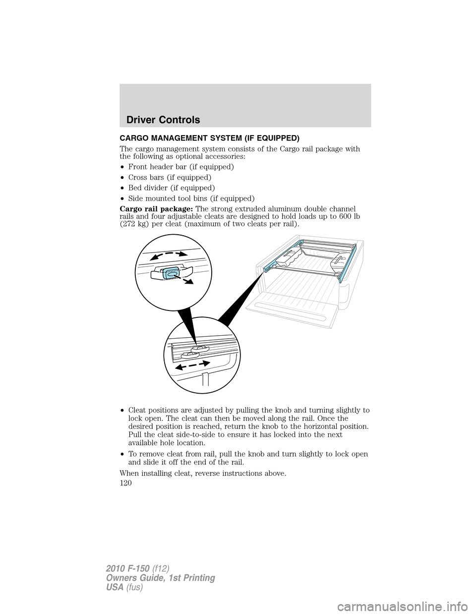 FORD F150 2010 12.G Service Manual CARGO MANAGEMENT SYSTEM (IF EQUIPPED)
The cargo management system consists of the Cargo rail package with
the following as optional accessories:
•Front header bar (if equipped)
•Cross bars (if equ