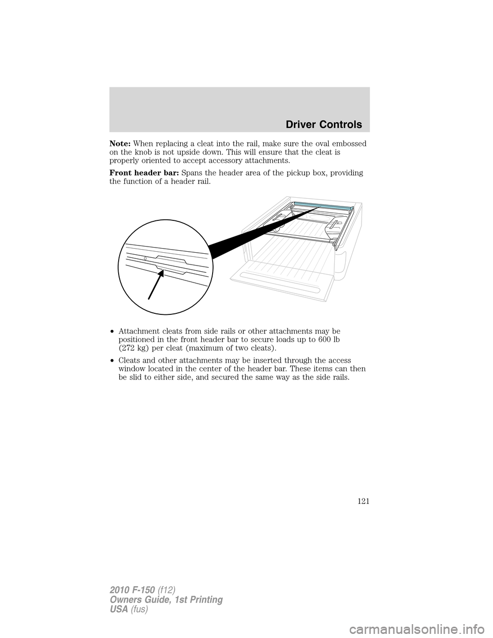 FORD F150 2010 12.G Owners Manual Note:When replacing a cleat into the rail, make sure the oval embossed
on the knob is not upside down. This will ensure that the cleat is
properly oriented to accept accessory attachments.
Front heade