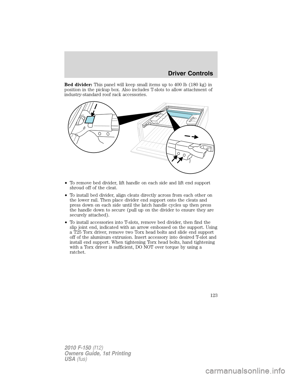 FORD F150 2010 12.G Owners Manual Bed divider:This panel will keep small items up to 400 lb (180 kg) in
position in the pickup box. Also includes T-slots to allow attachment of
industry-standard roof rack accessories.
•To remove bed