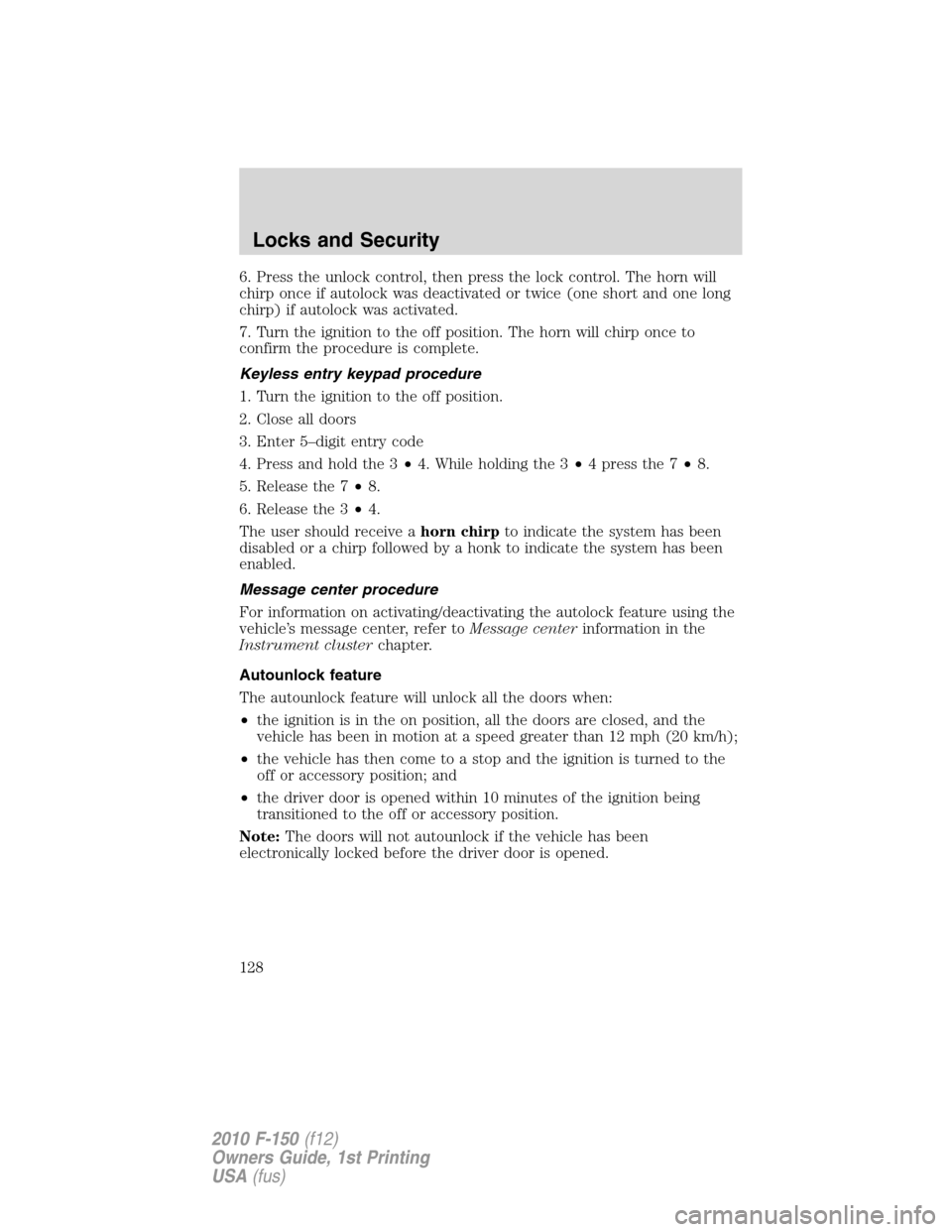FORD F150 2010 12.G Owners Manual 6. Press the unlock control, then press the lock control. The horn will
chirp once if autolock was deactivated or twice (one short and one long
chirp) if autolock was activated.
7. Turn the ignition t FORD F150 2010 12.G Owners Manual 6. Press the unlock control, then press the lock control. The horn will
chirp once if autolock was deactivated or twice (one short and one long
chirp) if autolock was activated.
7. Turn the ignition t