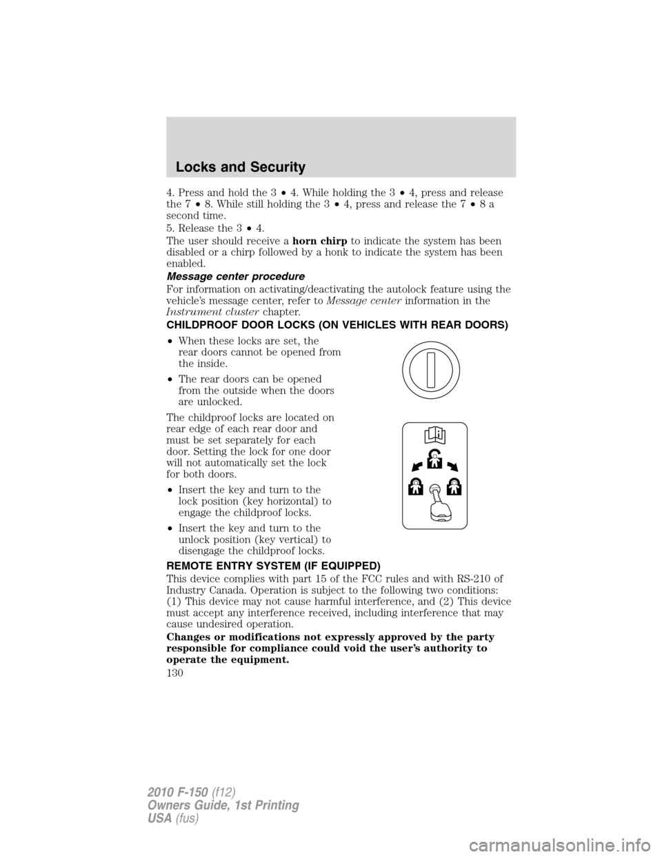 FORD F150 2010 12.G Owners Manual 4. Press and hold the 3•4. While holding the 3•4, press and release
the 7•8. While still holding the 3•4, press and release the 7•8a
second time.
5. Release the 3•4.
The user should receiv