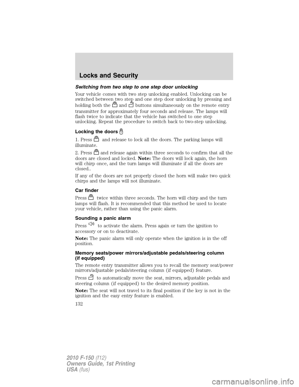 FORD F150 2010 12.G Owners Manual Switching from two step to one step door unlocking
Your vehicle comes with two step unlocking enabled. Unlocking can be
switched between two step and one step door unlocking by pressing and
holding bo