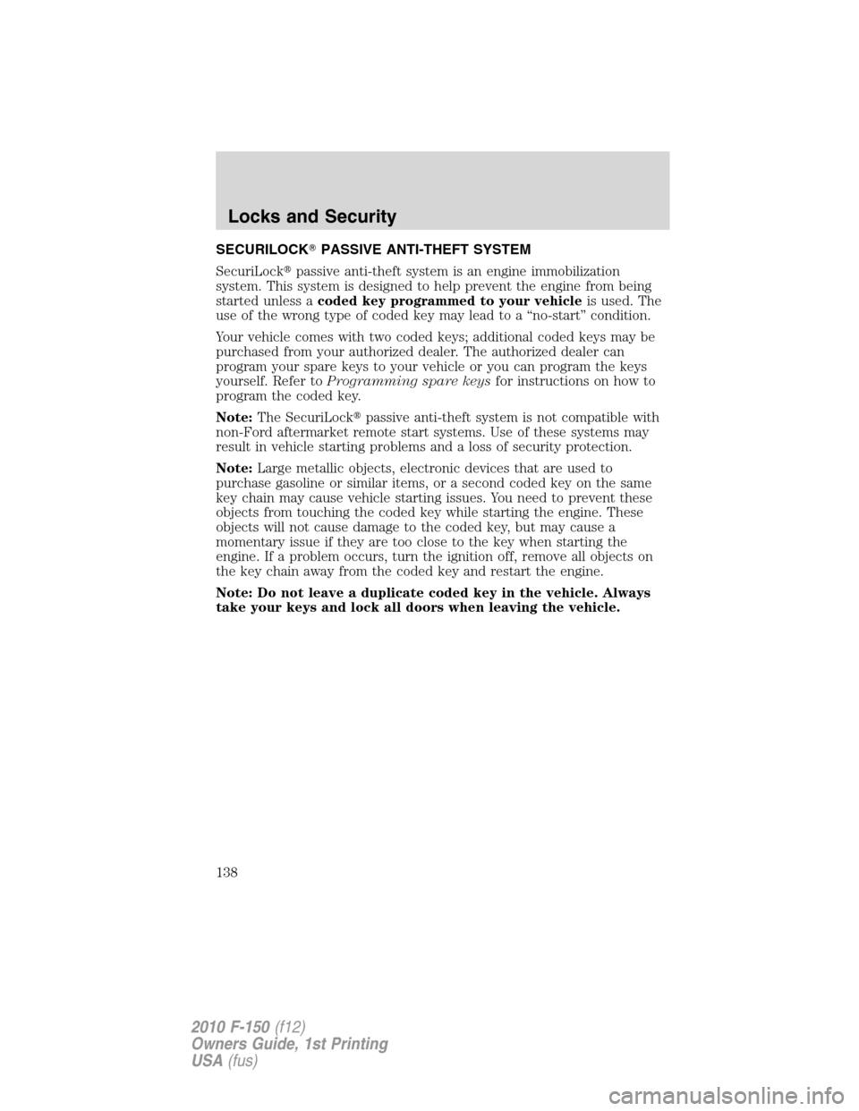FORD F150 2010 12.G Owners Manual SECURILOCKPASSIVE ANTI-THEFT SYSTEM
SecuriLockpassive anti-theft system is an engine immobilization
system. This system is designed to help prevent the engine from being
started unless acoded key pr