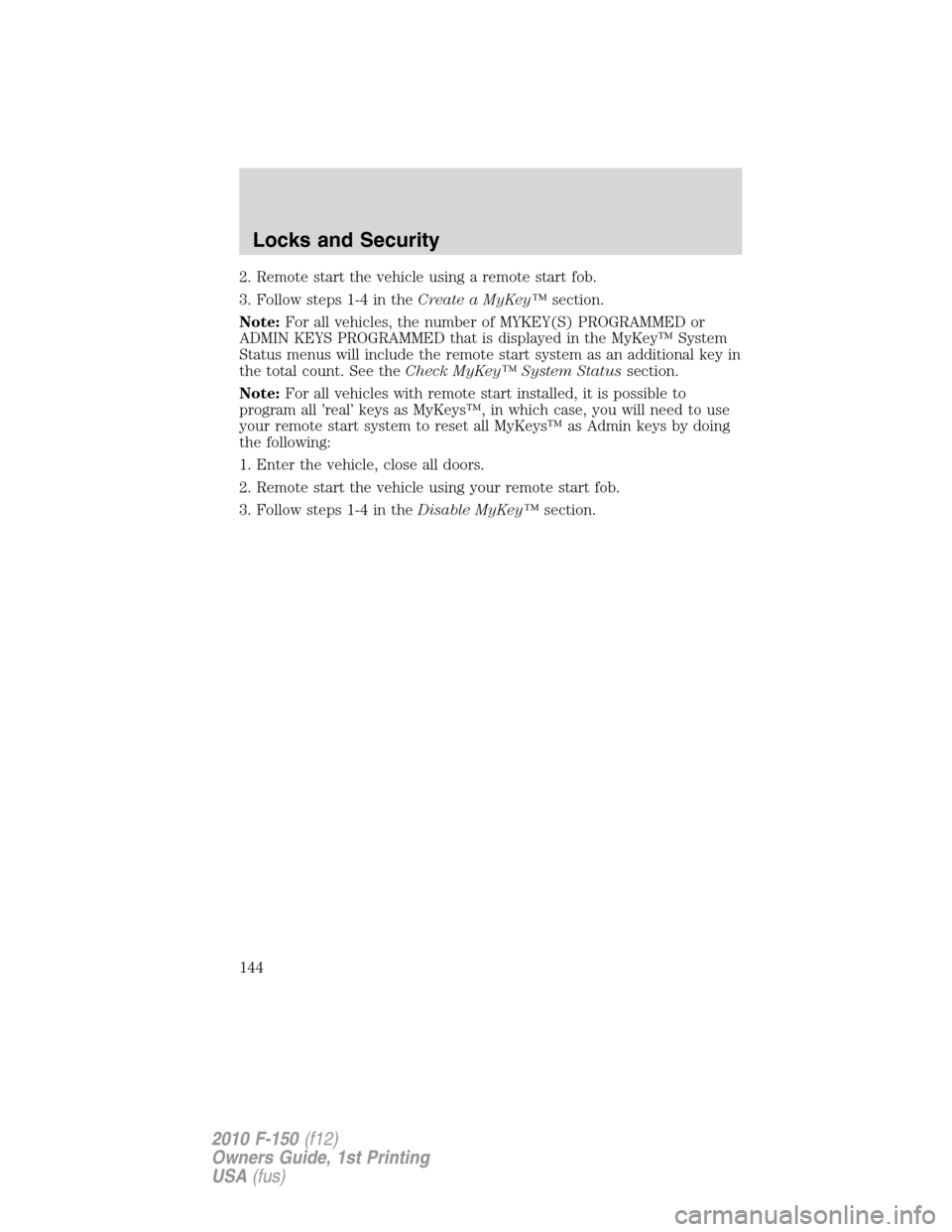 FORD F150 2010 12.G Owners Manual 2. Remote start the vehicle using a remote start fob.
3. Follow steps 1-4 in theCreate a MyKey™section.
Note:For all vehicles, the number of MYKEY(S) PROGRAMMED or
ADMIN KEYS PROGRAMMED that is disp