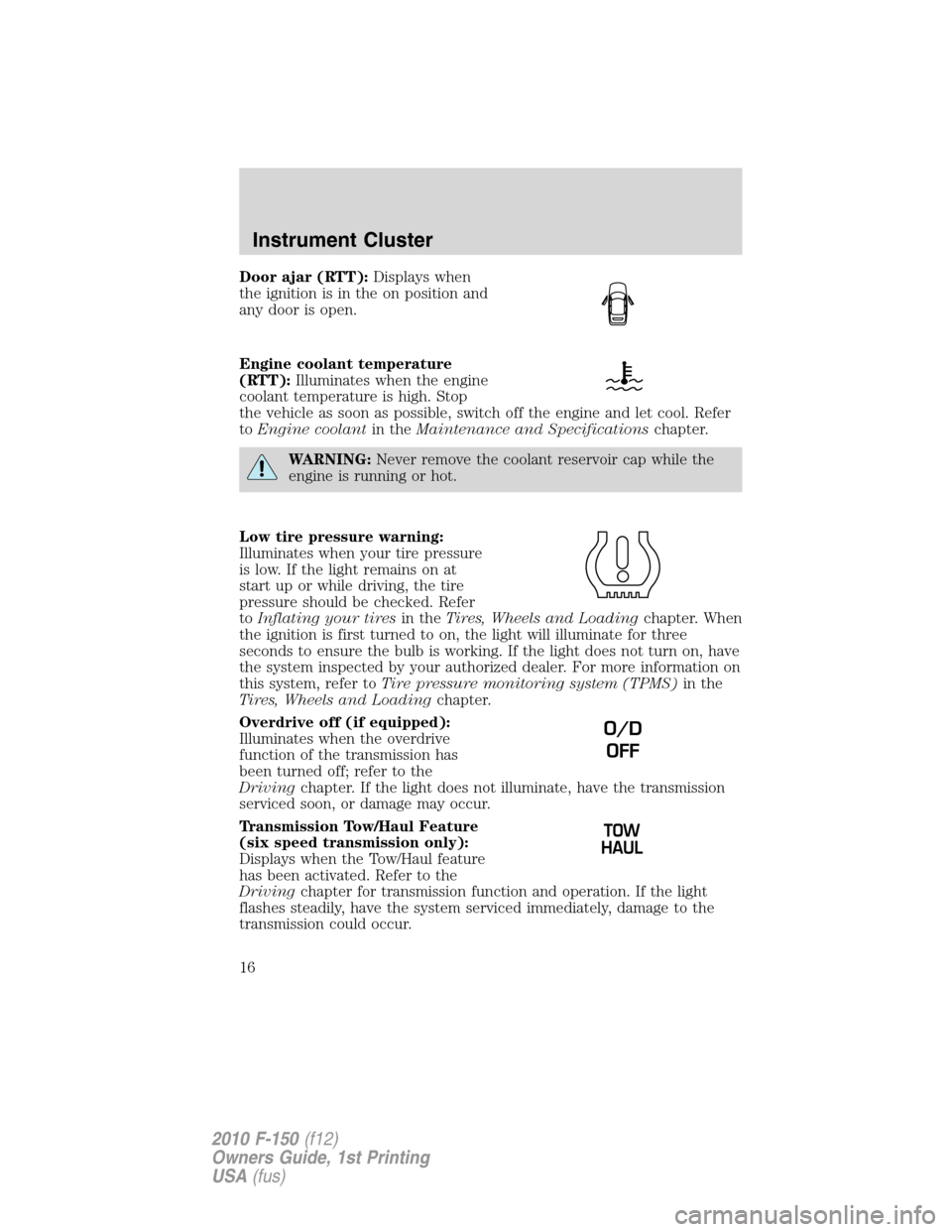 FORD F150 2010 12.G User Guide Door ajar (RTT):Displays when
the ignition is in the on position and
any door is open.
Engine coolant temperature
(RTT):Illuminates when the engine
coolant temperature is high. Stop
the vehicle as soo