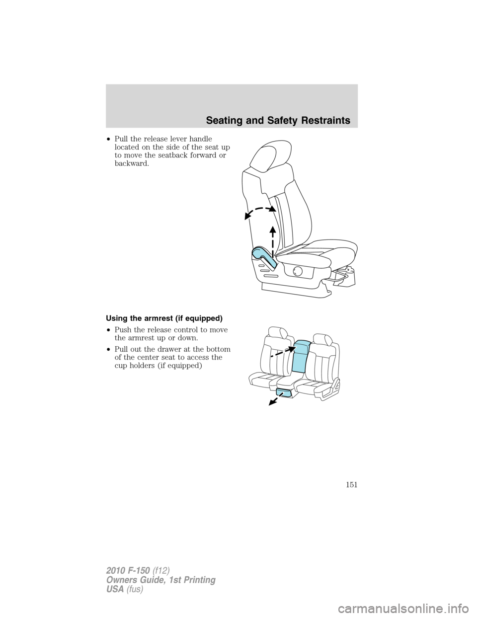 FORD F150 2010 12.G Owners Manual •Pull the release lever handle
located on the side of the seat up
to move the seatback forward or
backward.
Using the armrest (if equipped)
•Push the release control to move
the armrest up or down FORD F150 2010 12.G Owners Manual •Pull the release lever handle
located on the side of the seat up
to move the seatback forward or
backward.
Using the armrest (if equipped)
•Push the release control to move
the armrest up or down