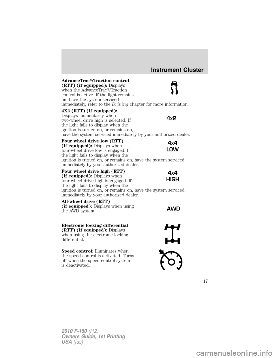 FORD F150 2010 12.G Owners Manual AdvanceTrac/Traction control
(RTT) (if equipped):Displays
when the AdvanceTrac/Traction
control is active. If the light remains
on, have the system serviced
immediately, refer to theDrivingchapter f