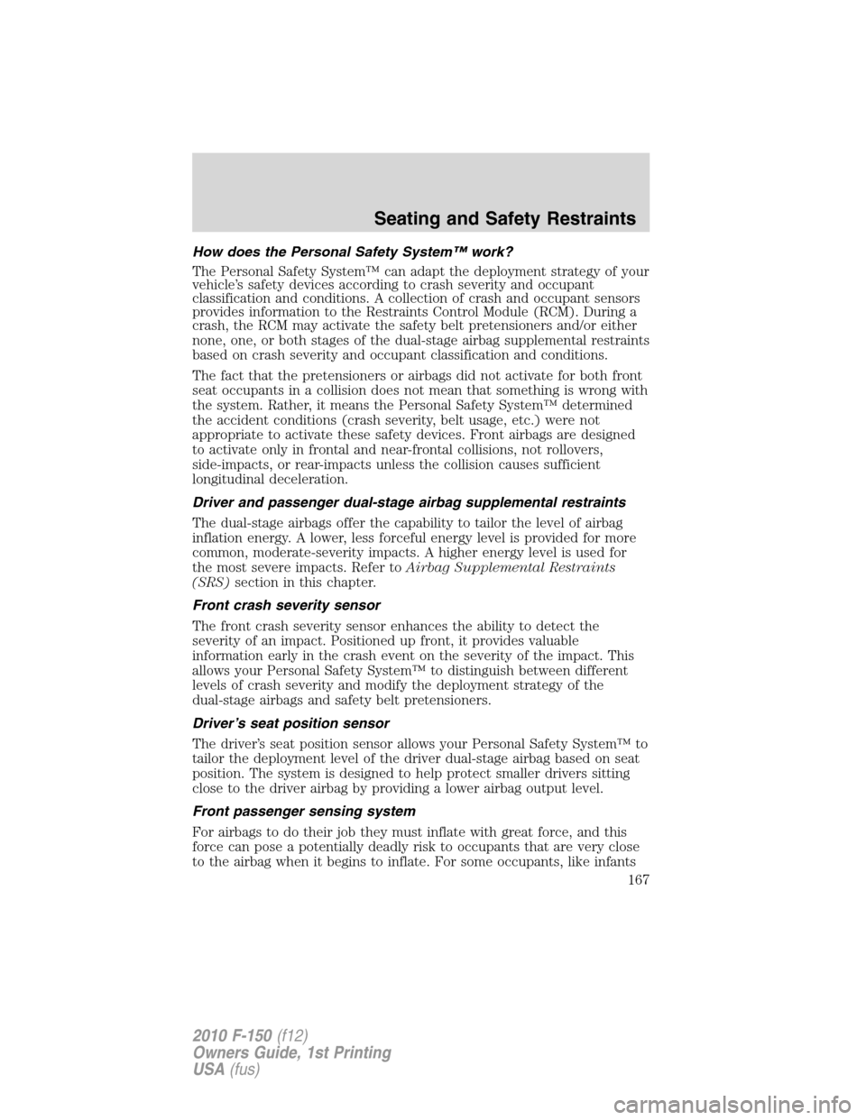 FORD F150 2010 12.G Owners Manual How does the Personal Safety System™ work?
The Personal Safety System™ can adapt the deployment strategy of your
vehicle’s safety devices according to crash severity and occupant
classification FORD F150 2010 12.G Owners Manual How does the Personal Safety System™ work?
The Personal Safety System™ can adapt the deployment strategy of your
vehicle’s safety devices according to crash severity and occupant
classification