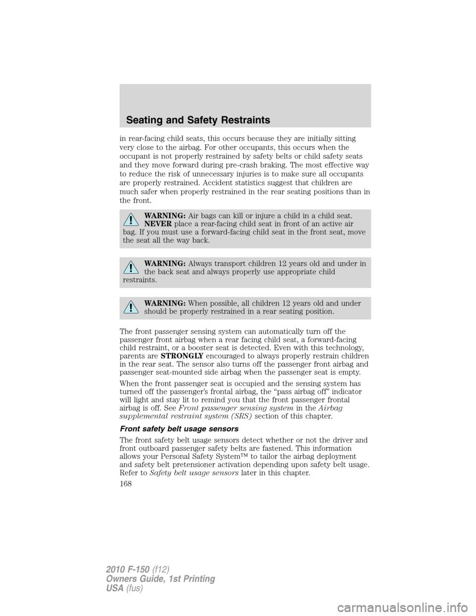 FORD F150 2010 12.G Owners Manual in rear-facing child seats, this occurs because they are initially sitting
very close to the airbag. For other occupants, this occurs when the
occupant is not properly restrained by safety belts or ch FORD F150 2010 12.G Owners Manual in rear-facing child seats, this occurs because they are initially sitting
very close to the airbag. For other occupants, this occurs when the
occupant is not properly restrained by safety belts or ch