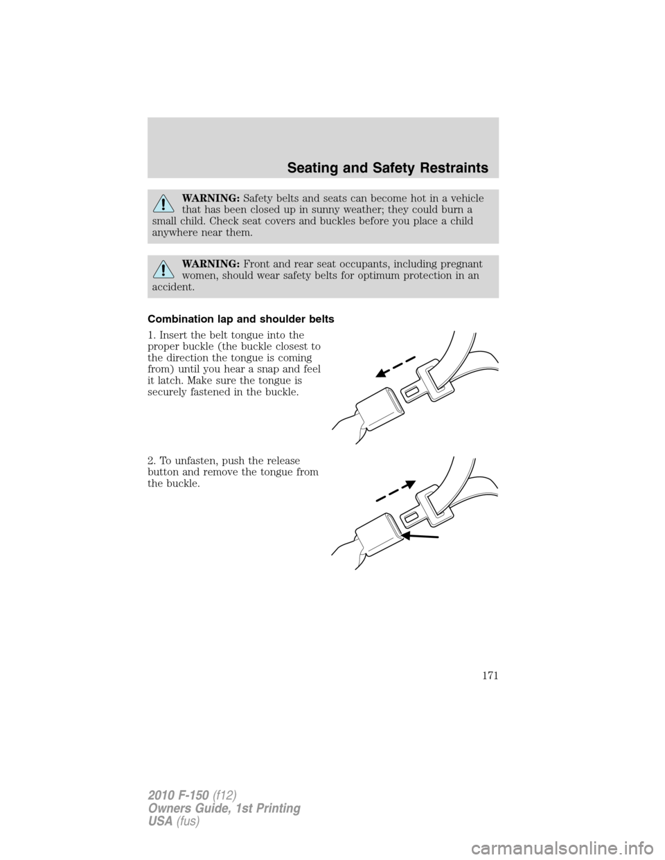 FORD F150 2010 12.G Owners Manual WARNING:Safety belts and seats can become hot in a vehicle
that has been closed up in sunny weather; they could burn a
small child. Check seat covers and buckles before you place a child
anywhere near