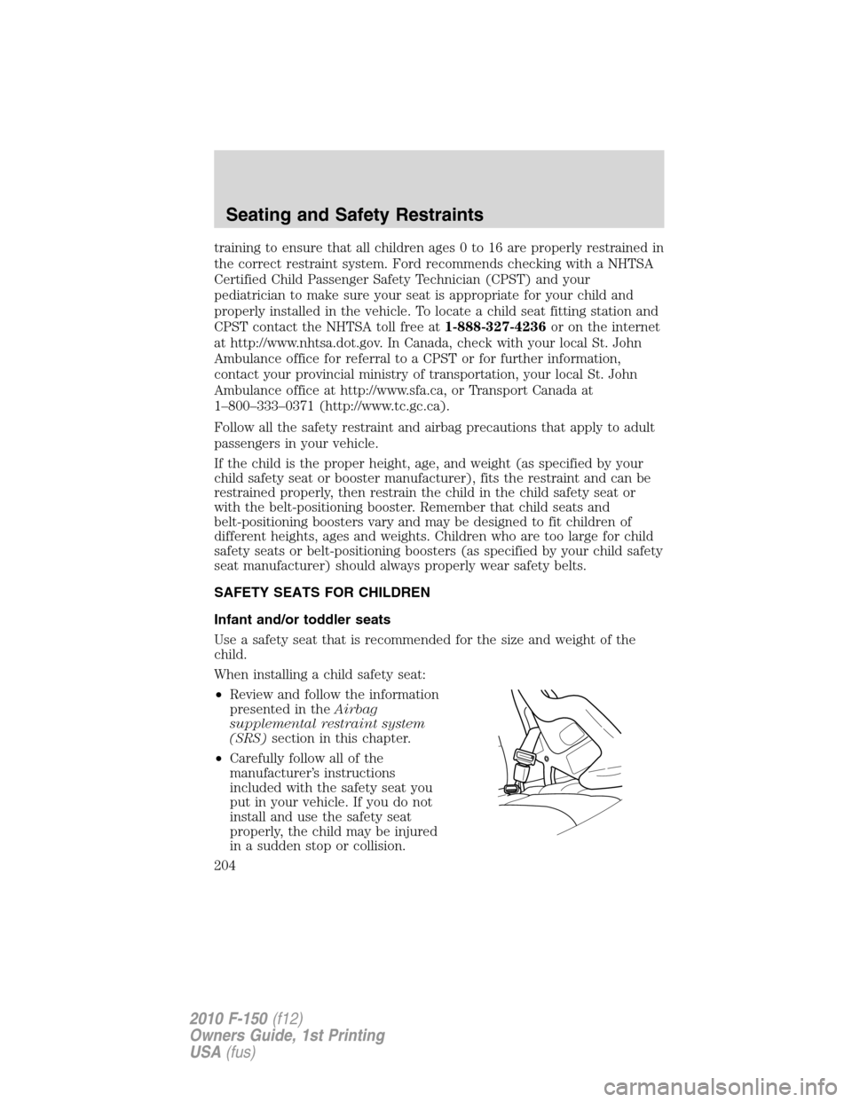 FORD F150 2010 12.G Owners Manual training to ensure that all children ages 0 to 16 are properly restrained in
the correct restraint system. Ford recommends checking with a NHTSA
Certified Child Passenger Safety Technician (CPST) and 