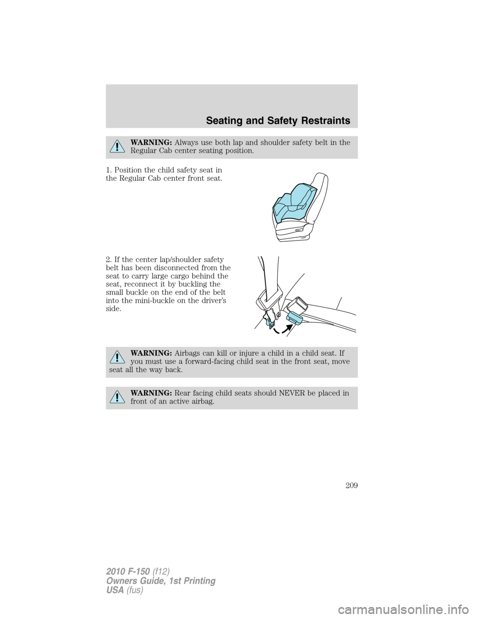 FORD F150 2010 12.G Owners Manual WARNING:Always use both lap and shoulder safety belt in the
Regular Cab center seating position.
1. Position the child safety seat in
the Regular Cab center front seat.
2. If the center lap/shoulder s