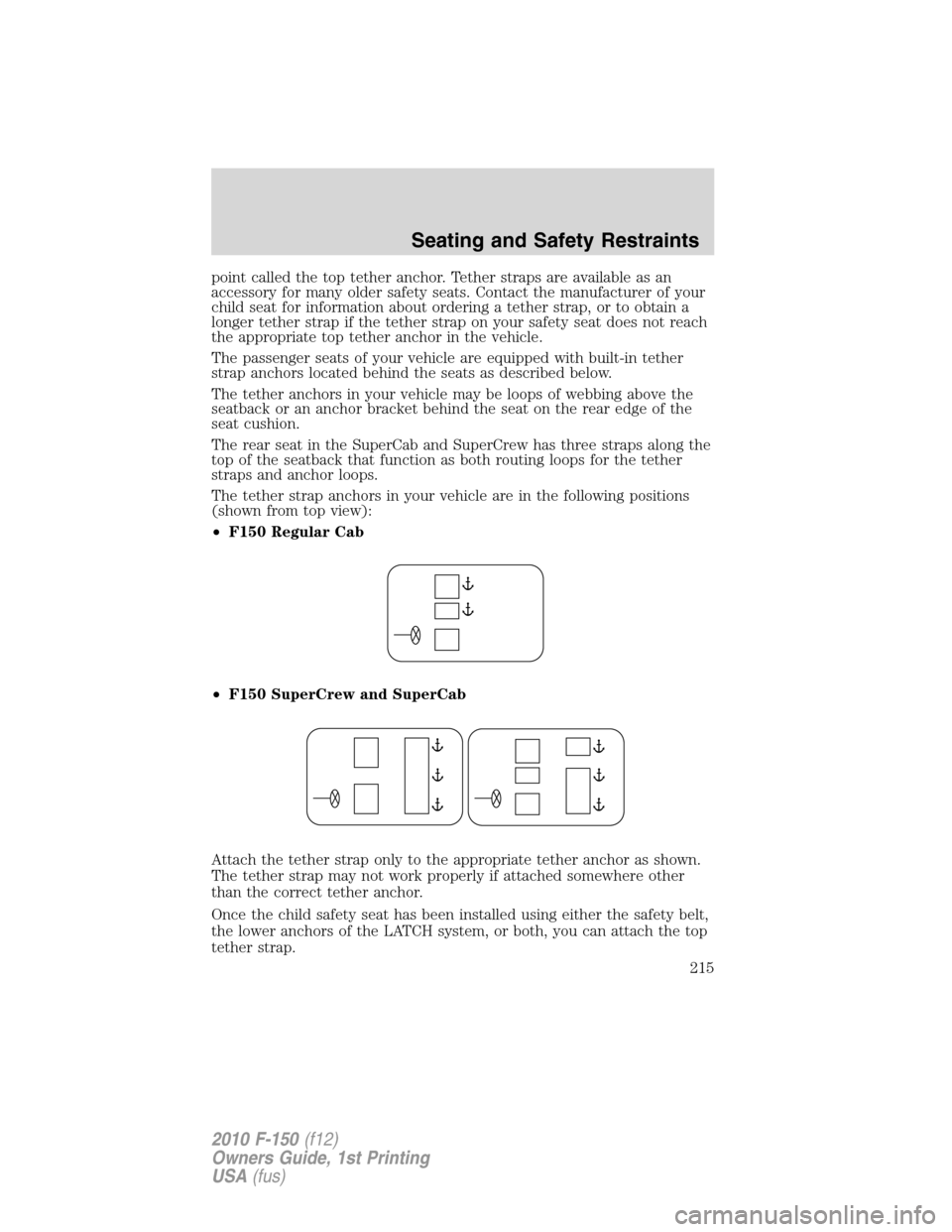 FORD F150 2010 12.G Owners Manual point called the top tether anchor. Tether straps are available as an
accessory for many older safety seats. Contact the manufacturer of your
child seat for information about ordering a tether strap, FORD F150 2010 12.G Owners Manual point called the top tether anchor. Tether straps are available as an
accessory for many older safety seats. Contact the manufacturer of your
child seat for information about ordering a tether strap,