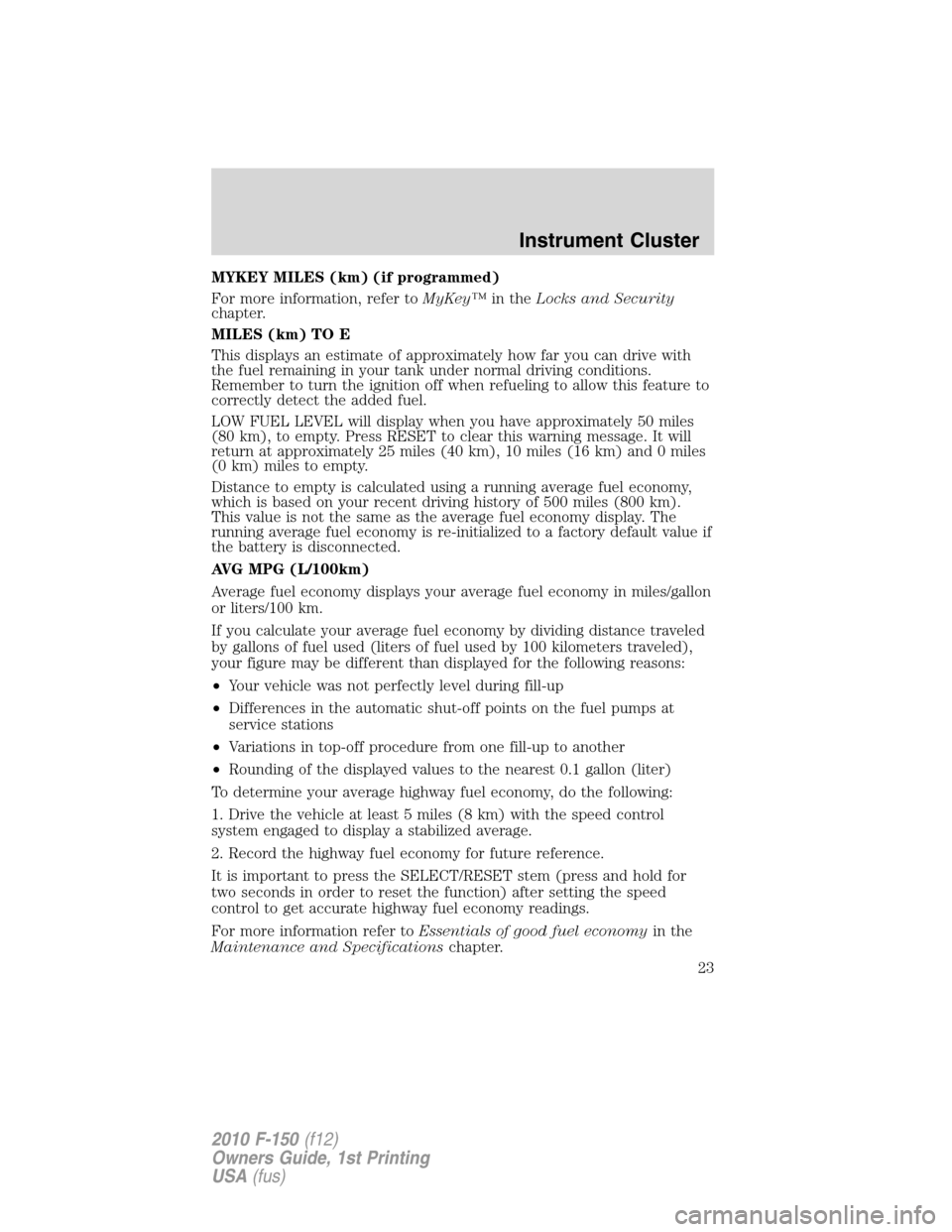 FORD F150 2010 12.G Owners Manual MYKEY MILES (km) (if programmed)
For more information, refer toMyKey™in theLocks and Security
chapter.
MILES (km) TO E
This displays an estimate of approximately how far you can drive with
the fuel FORD F150 2010 12.G Owners Manual MYKEY MILES (km) (if programmed)
For more information, refer toMyKey™in theLocks and Security
chapter.
MILES (km) TO E
This displays an estimate of approximately how far you can drive with
the fuel