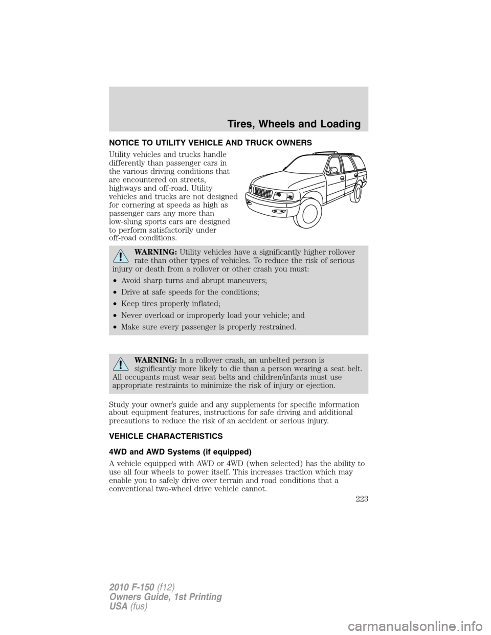 FORD F150 2010 12.G Owners Manual NOTICE TO UTILITY VEHICLE AND TRUCK OWNERS
Utility vehicles and trucks handle
differently than passenger cars in
the various driving conditions that
are encountered on streets,
highways and off-road. 