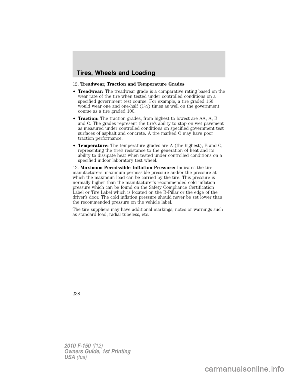 FORD F150 2010 12.G Owners Manual 12.Treadwear, Traction and Temperature Grades
•Treadwear:The treadwear grade is a comparative rating based on the
wear rate of the tire when tested under controlled conditions on a
specified governm