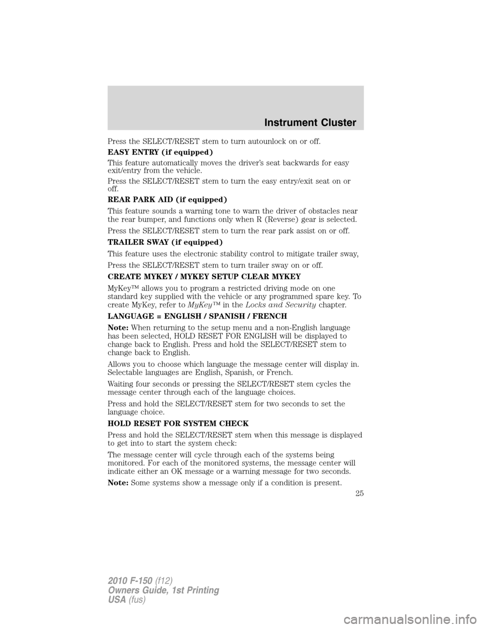 FORD F150 2010 12.G Owners Manual Press the SELECT/RESET stem to turn autounlock on or off.
EASY ENTRY (if equipped)
This feature automatically moves the driver’s seat backwards for easy
exit/entry from the vehicle.
Press the SELECT FORD F150 2010 12.G Owners Manual Press the SELECT/RESET stem to turn autounlock on or off.
EASY ENTRY (if equipped)
This feature automatically moves the driver’s seat backwards for easy
exit/entry from the vehicle.
Press the SELECT