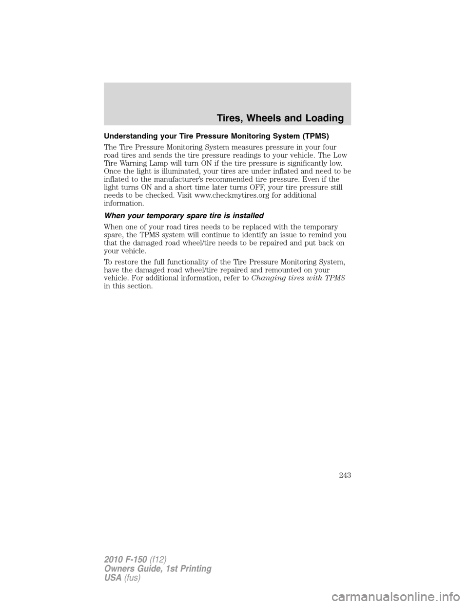 FORD F150 2010 12.G Owners Manual Understanding your Tire Pressure Monitoring System (TPMS)
The Tire Pressure Monitoring System measures pressure in your four
road tires and sends the tire pressure readings to your vehicle. The Low
Ti FORD F150 2010 12.G Owners Manual Understanding your Tire Pressure Monitoring System (TPMS)
The Tire Pressure Monitoring System measures pressure in your four
road tires and sends the tire pressure readings to your vehicle. The Low
Ti