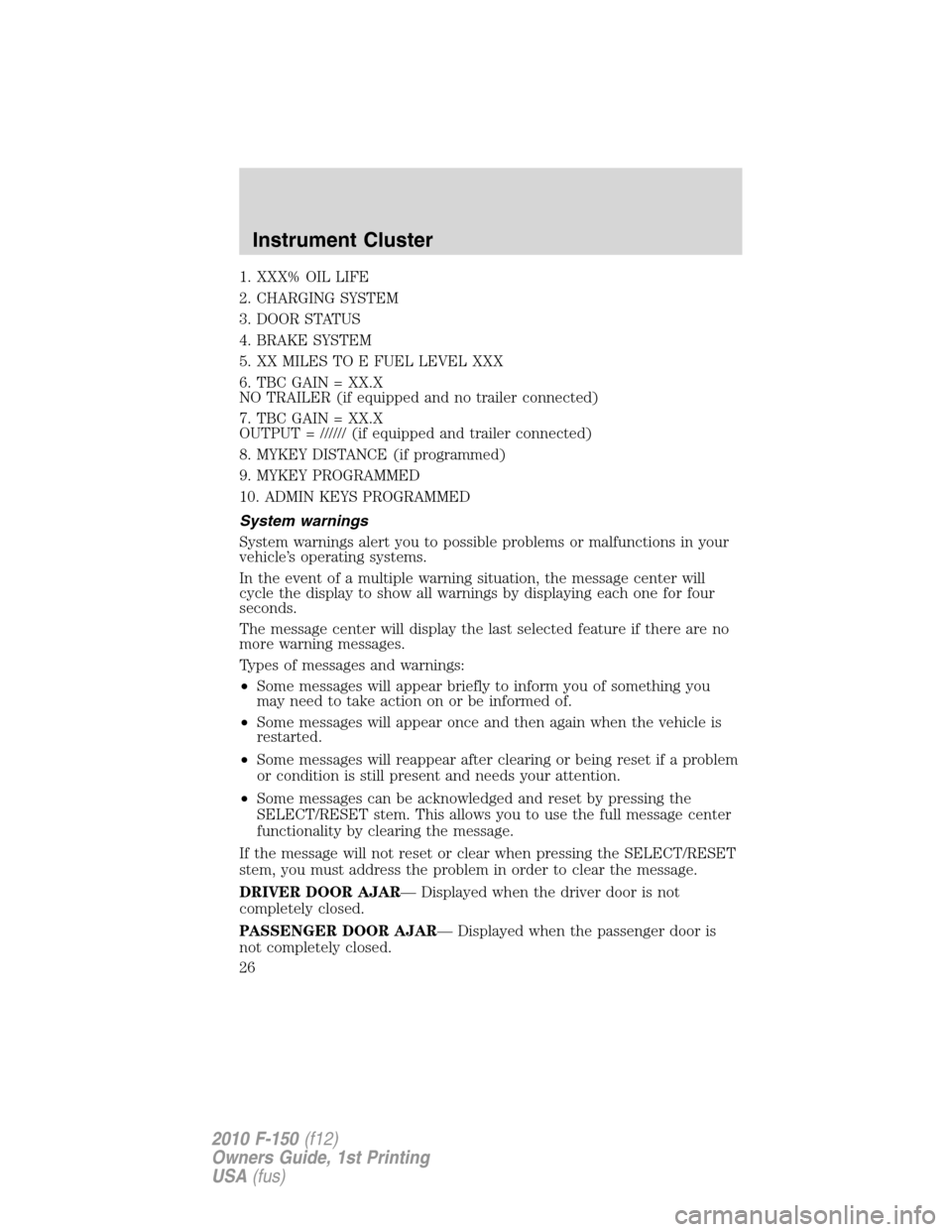 FORD F150 2010 12.G Owners Manual 1. XXX% OIL LIFE
2. CHARGING SYSTEM
3. DOOR STATUS
4. BRAKE SYSTEM
5. XX MILES TO E FUEL LEVEL XXX
6. TBC GAIN = XX.X
NO TRAILER (if equipped and no trailer connected)
7. TBC GAIN = XX.X
OUTPUT = //// FORD F150 2010 12.G Owners Manual 1. XXX% OIL LIFE
2. CHARGING SYSTEM
3. DOOR STATUS
4. BRAKE SYSTEM
5. XX MILES TO E FUEL LEVEL XXX
6. TBC GAIN = XX.X
NO TRAILER (if equipped and no trailer connected)
7. TBC GAIN = XX.X
OUTPUT = ////