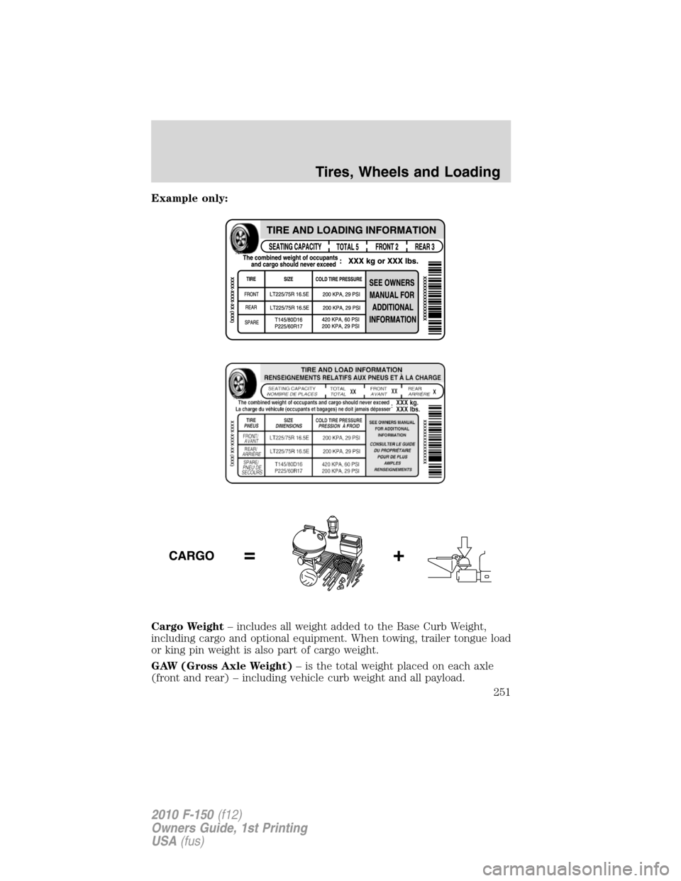 FORD F150 2010 12.G Owners Manual Example only:
Cargo Weight– includes all weight added to the Base Curb Weight,
including cargo and optional equipment. When towing, trailer tongue load
or king pin weight is also part of cargo weigh