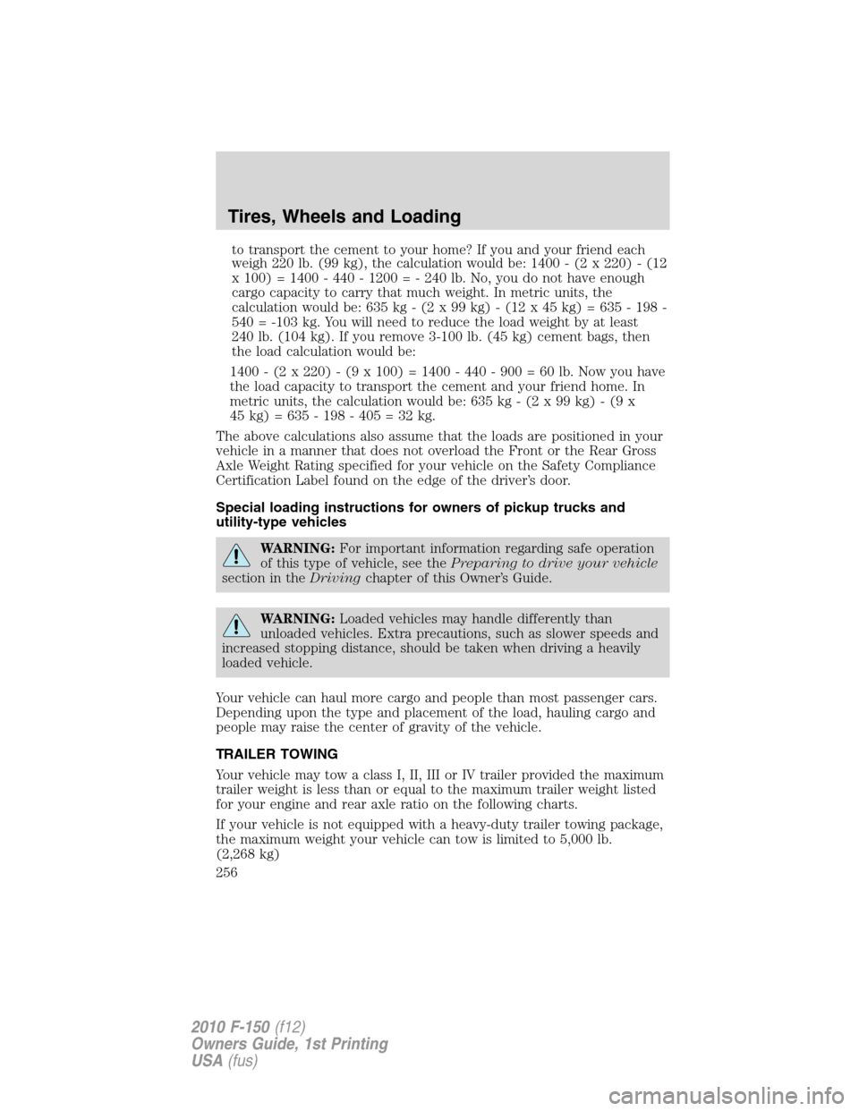 FORD F150 2010 12.G User Guide to transport the cement to your home? If you and your friend each
weigh 220 lb. (99 kg), the calculation would be: 1400 - (2 x 220) - (12
x 100) = 1400 - 440 - 1200 = - 240 lb. No, you do not have eno