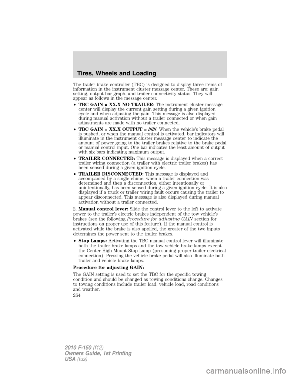 FORD F150 2010 12.G Owners Manual The trailer brake controller (TBC) is designed to display three items of
information in the instrument cluster message center. These are: gain
setting, output bar graph, and trailer connectivity statu