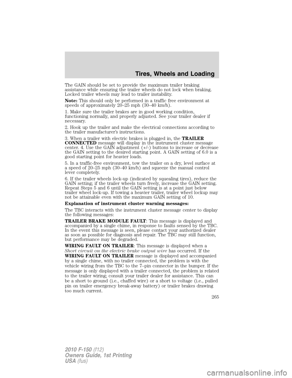 FORD F150 2010 12.G Owners Manual The GAIN should be set to provide the maximum trailer braking
assistance while ensuring the trailer wheels do not lock when braking.
Locked trailer wheels may lead to trailer instability.
Note:This sh FORD F150 2010 12.G Owners Manual The GAIN should be set to provide the maximum trailer braking
assistance while ensuring the trailer wheels do not lock when braking.
Locked trailer wheels may lead to trailer instability.
Note:This sh