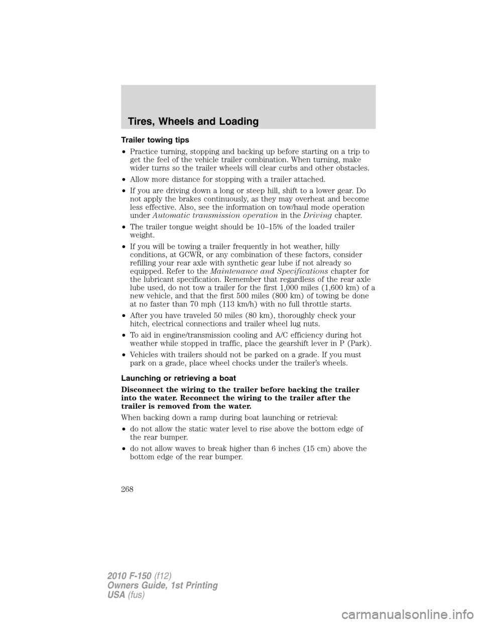 FORD F150 2010 12.G Owners Guide Trailer towing tips
•Practice turning, stopping and backing up before starting on a trip to
get the feel of the vehicle trailer combination. When turning, make
wider turns so the trailer wheels will