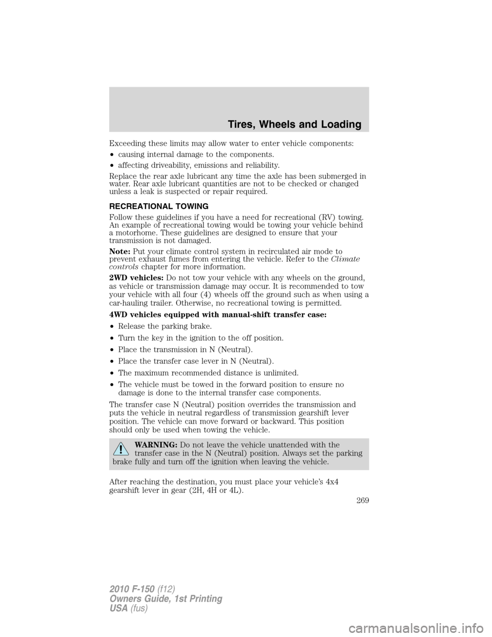 FORD F150 2010 12.G Owners Manual Exceeding these limits may allow water to enter vehicle components:
•causing internal damage to the components.
•affecting driveability, emissions and reliability.
Replace the rear axle lubricant 