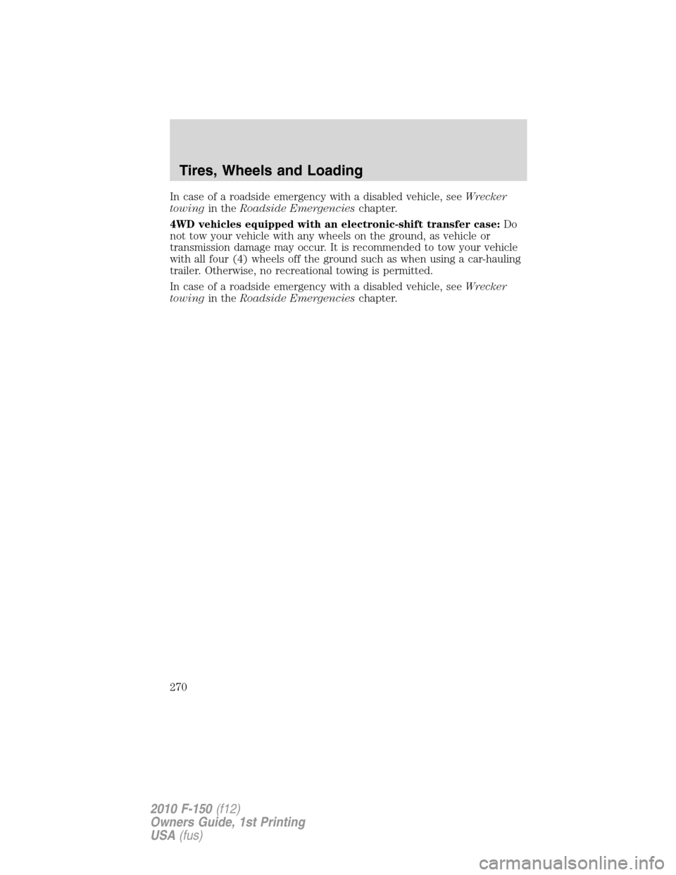 FORD F150 2010 12.G Owners Manual In case of a roadside emergency with a disabled vehicle, seeWrecker
towingin theRoadside Emergencieschapter.
4WD vehicles equipped with an electronic-shift transfer case:Do
not tow your vehicle with a FORD F150 2010 12.G Owners Manual In case of a roadside emergency with a disabled vehicle, seeWrecker
towingin theRoadside Emergencieschapter.
4WD vehicles equipped with an electronic-shift transfer case:Do
not tow your vehicle with a