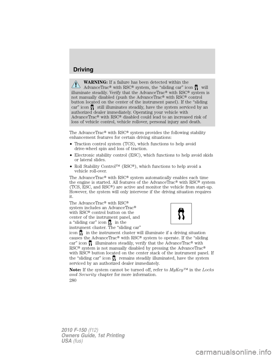 FORD F150 2010 12.G Service Manual WARNING:If a failure has been detected within the
AdvanceTracwith RSCsystem, the “sliding car” icon
will
illuminate steadily. Verify that the AdvanceTracwith RSCsystem is
not manually disabled