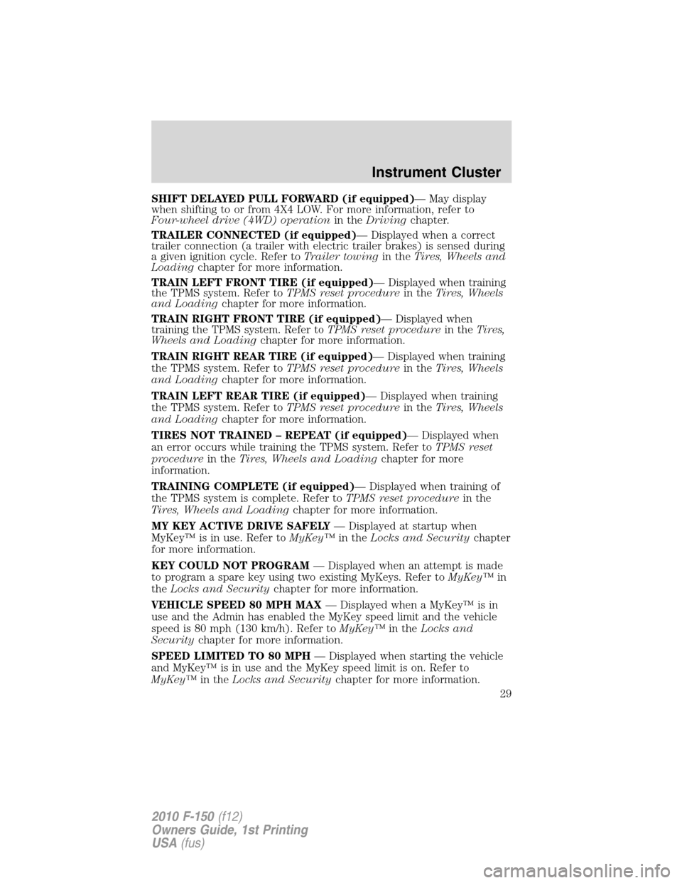 FORD F150 2010 12.G Owners Manual SHIFT DELAYED PULL FORWARD (if equipped)— May display
when shifting to or from 4X4 LOW. For more information, refer to
Four-wheel drive (4WD) operationin theDrivingchapter.
TRAILER CONNECTED (if equ